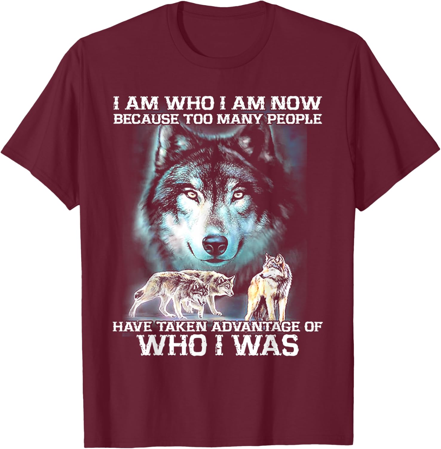 I Am Now Because Too Many People Have Taken Advantage Wolf T-Shirt - T-Shirt | Maroon