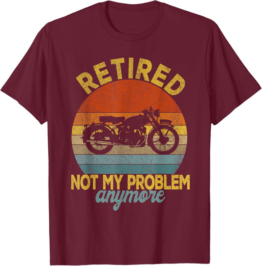 Retired Not My Problem Anymore Motorcycle Retirement Plan T-Shirt - T-Shirt | Maroon
