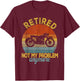 Retired Not My Problem Anymore Motorcycle Retirement Plan T-Shirt - T-Shirt | Maroon