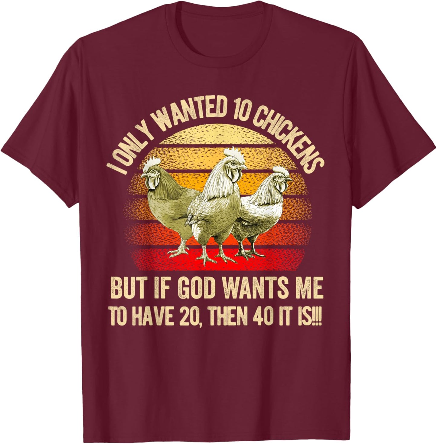 I Only Wanted 10 Chickens But if God Wants Me to Have 20 T-Shirt - T-Shirt | Maroon