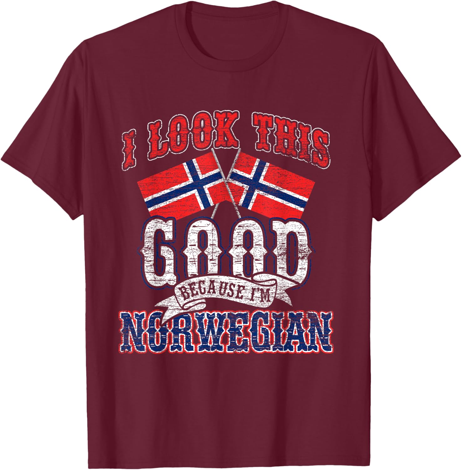 I Look This Good Because I'm Norwegian Flag Gifts Norway T-Shirt - T-Shirt | Maroon