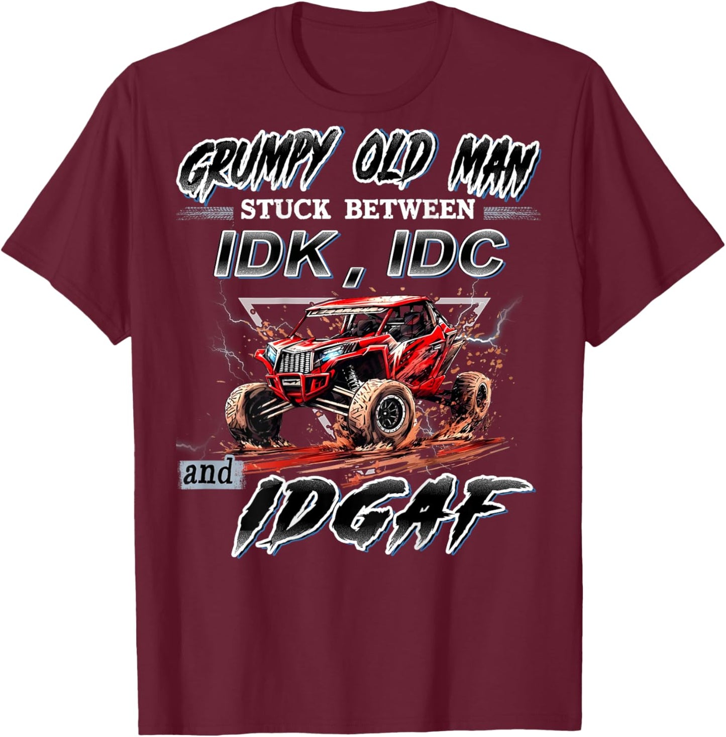 SXS UTV Grumpy Old Man Stuck Between IDK IDC and IDGAF T-Shirt - T-Shirt | Maroon