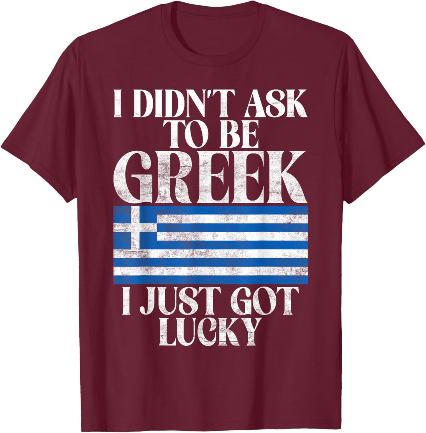I didnt ask to be Greek i just got lucky Greek T-Shirt - T-Shirt | Maroon