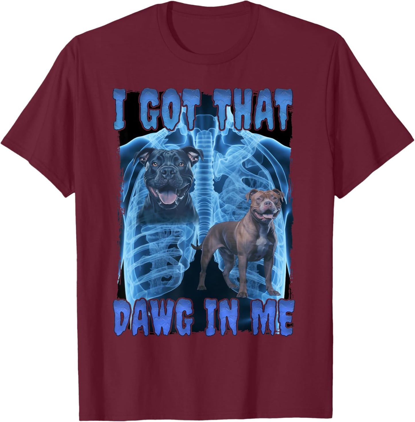 I Got That Dawg In Me XRay T-Shirt - T-Shirt | Maroon