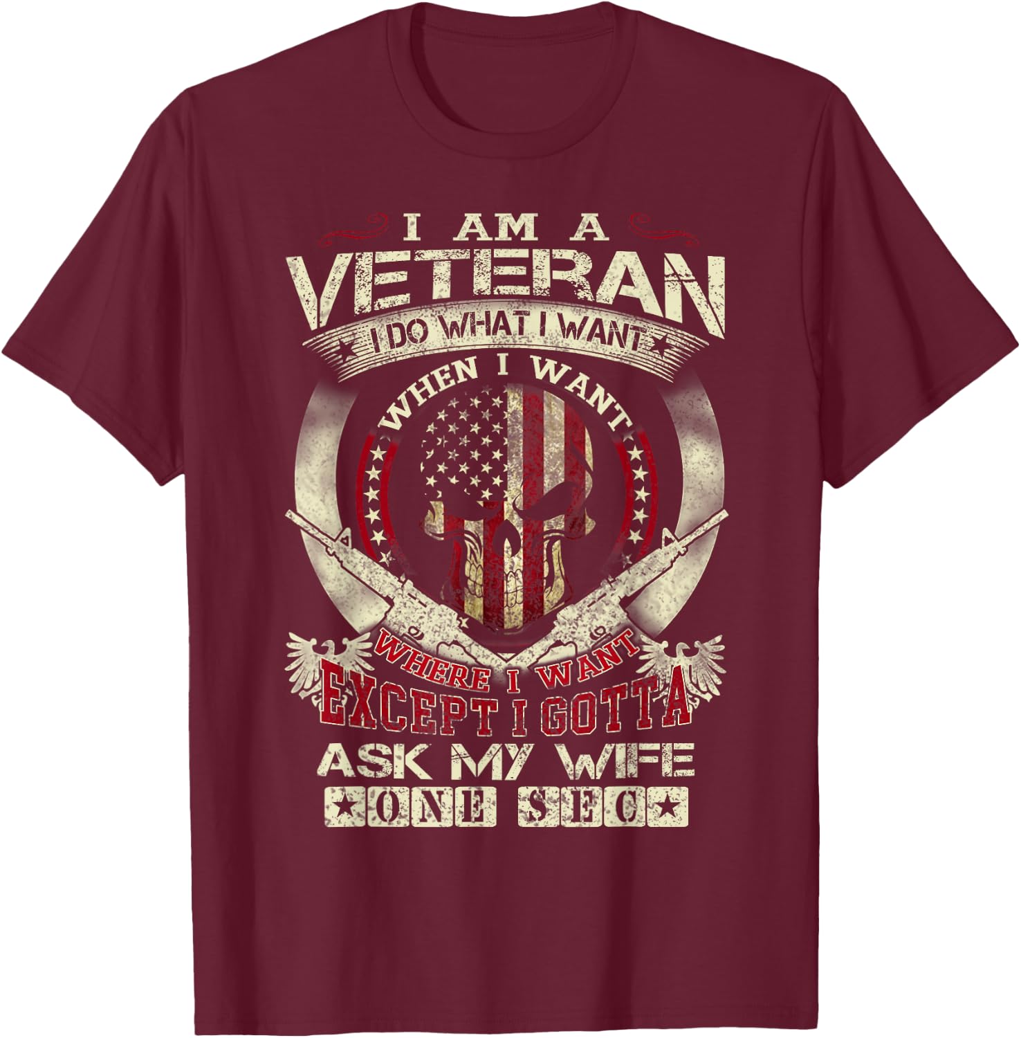 I Am A Veteran I Do What I Want When I Want Funny T-Shirt - T-Shirt | Maroon