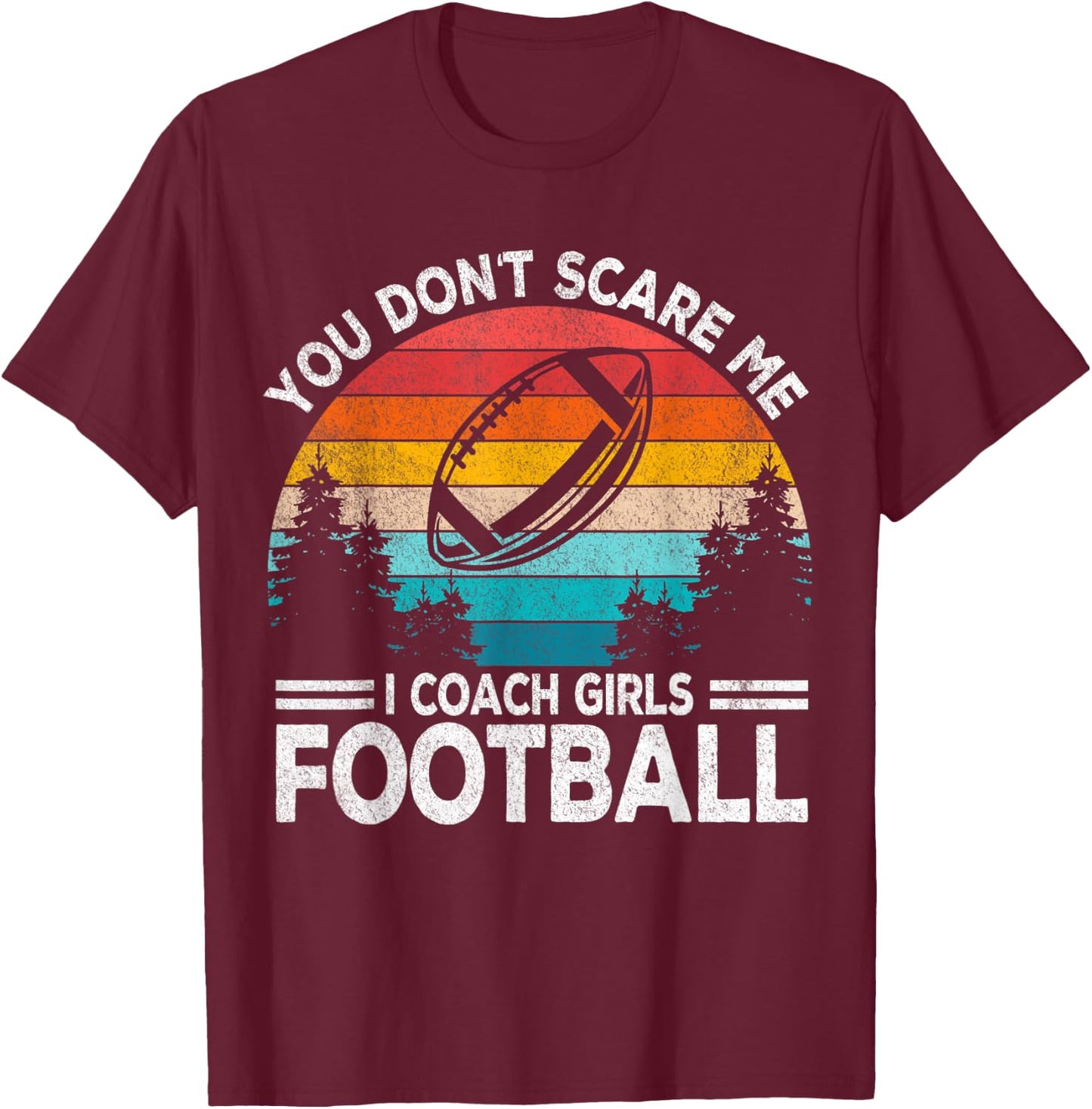 You Don't Scare Me I Coach Girls Football Coach Retro T-Shirt - T-Shirt | Maroon