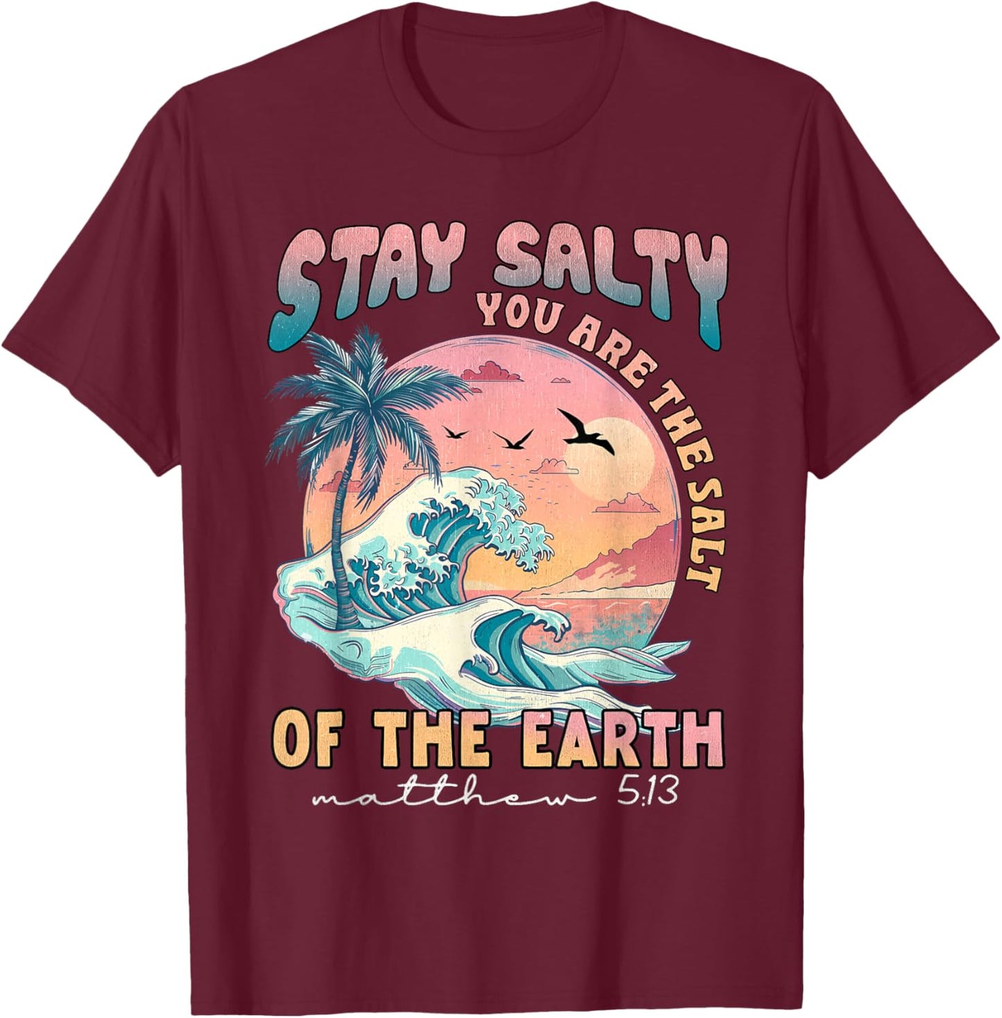 Stay Salt You Are The Salt Of The Earth God Bible Christian T-Shirt - T-Shirt | Maroon