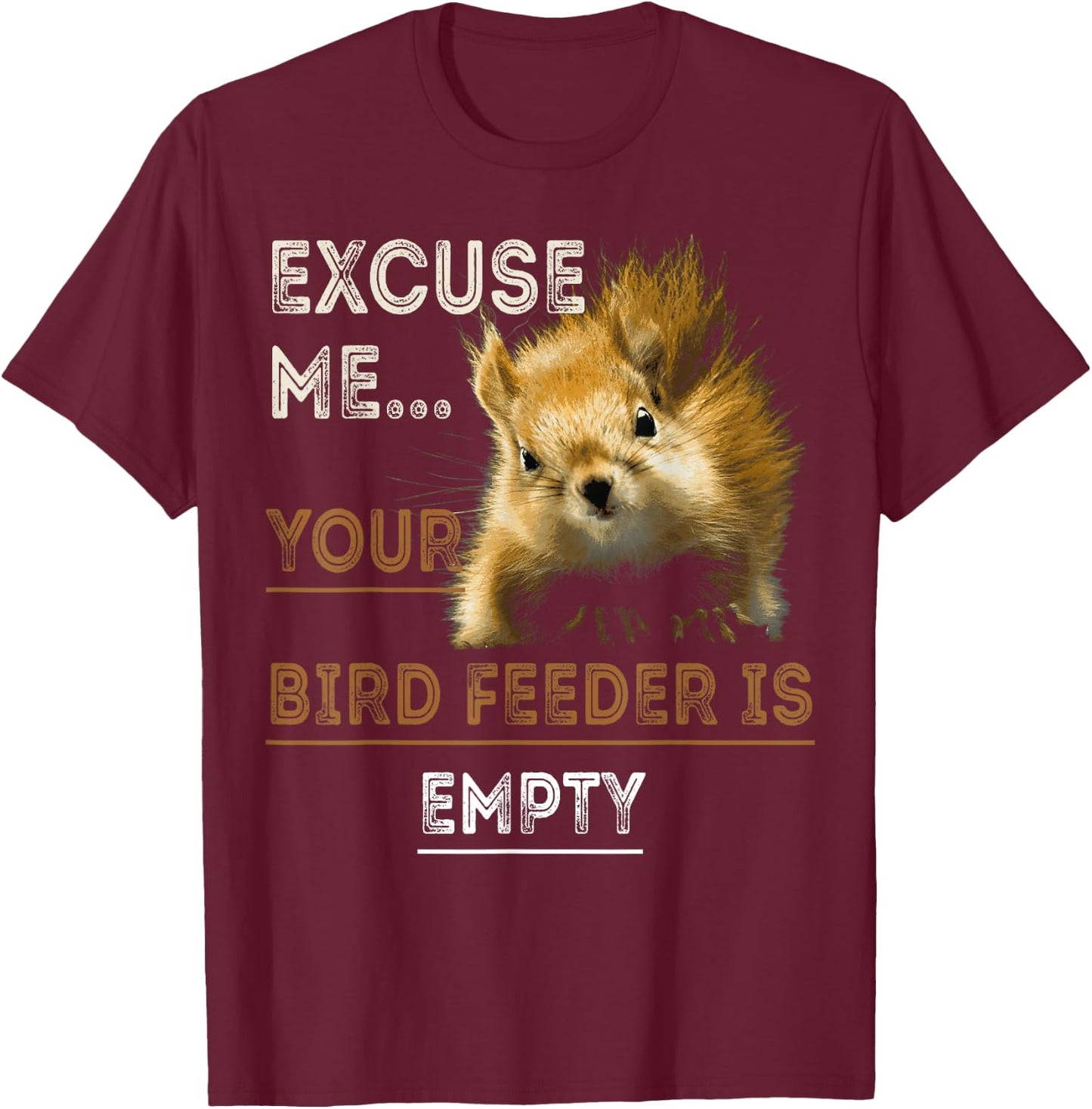 Squirrel Excuse Me Your Bird Feeder Is Empty Funny Squirrel T-Shirt - T-Shirt | Maroon