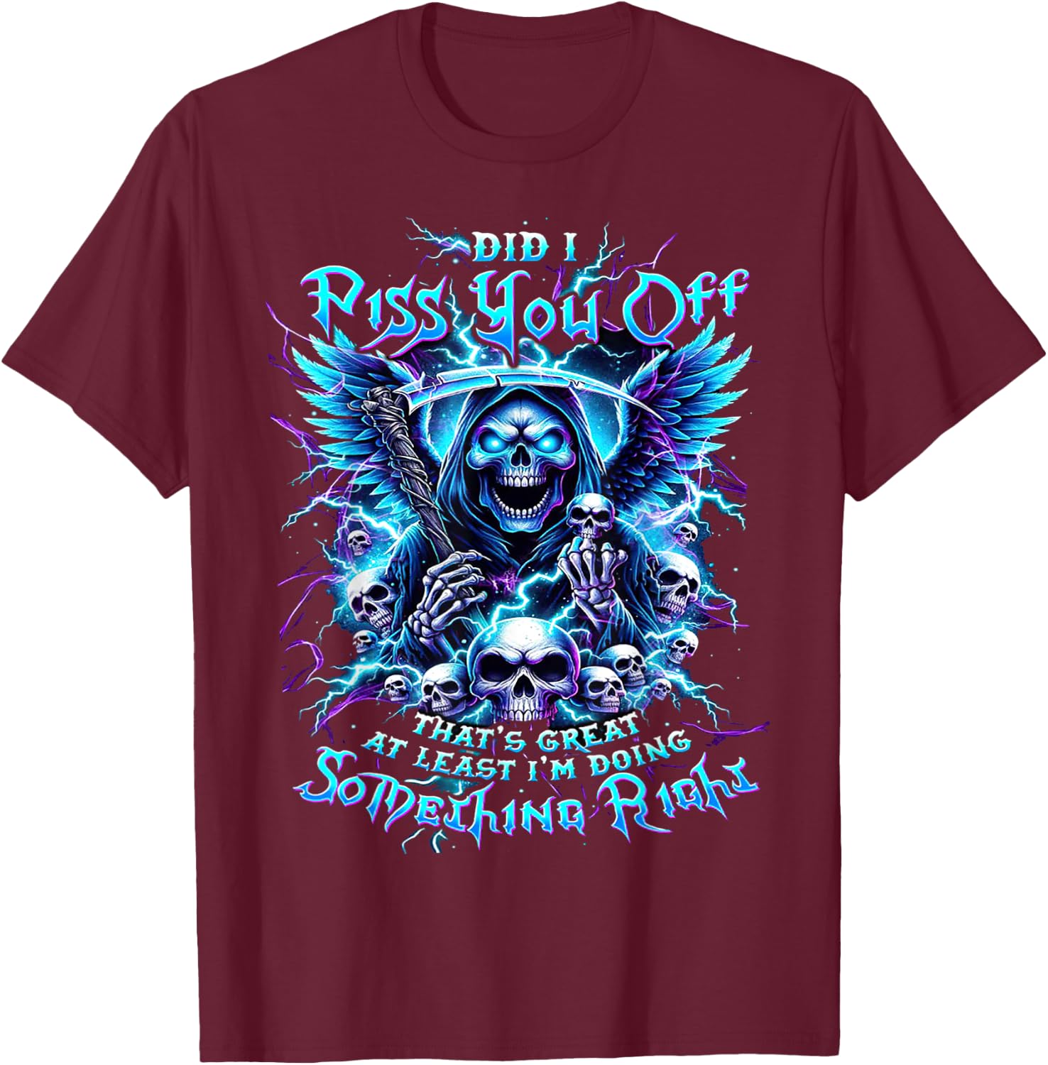 Did I Piss You Off That's Great At Least - Grim Reaper T-Shirt - T-Shirt | Maroon