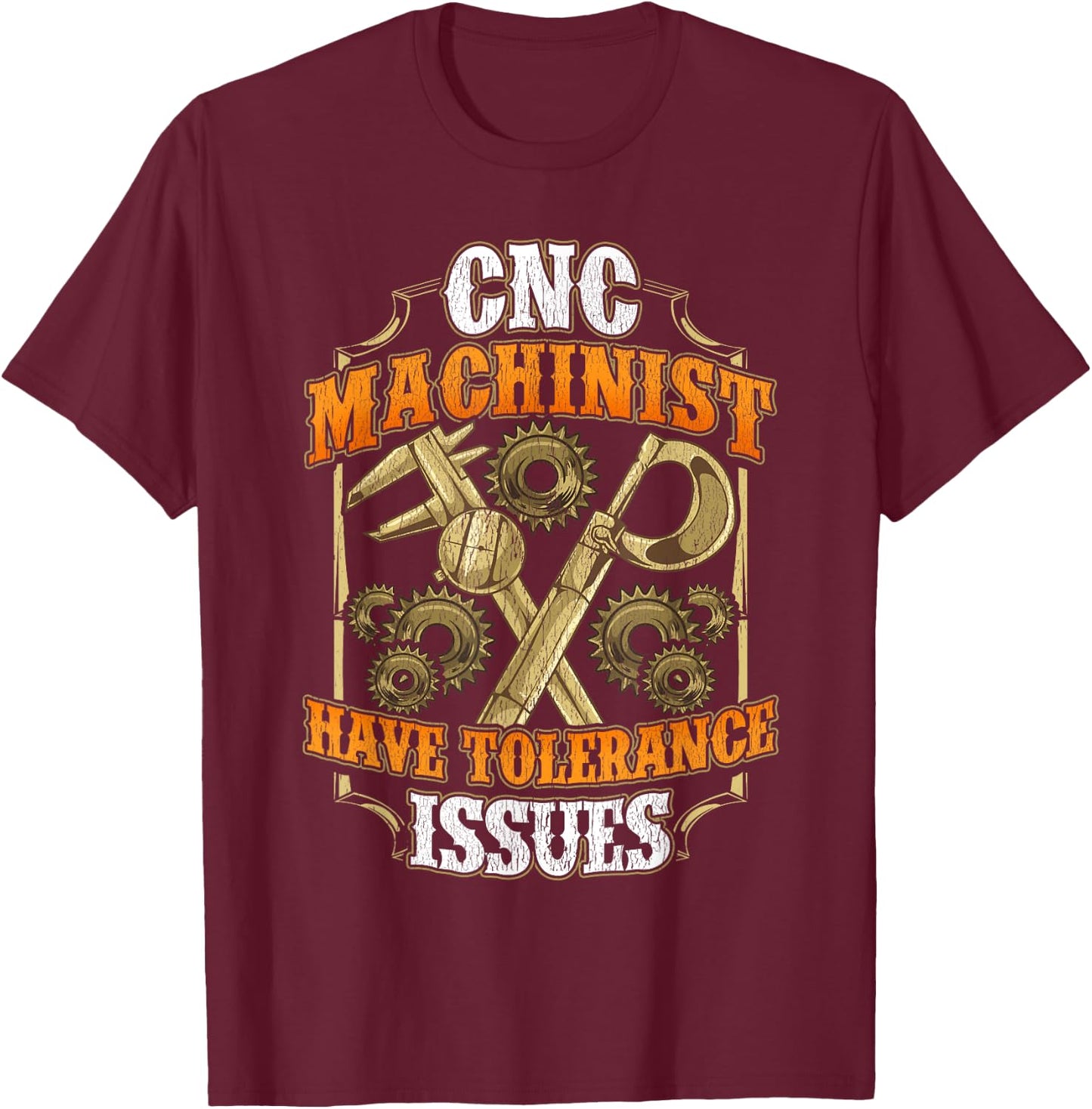 CNC Machinist Have Tolerance Issues Funny CNC Operator T-Shirt - T-Shirt | Maroon