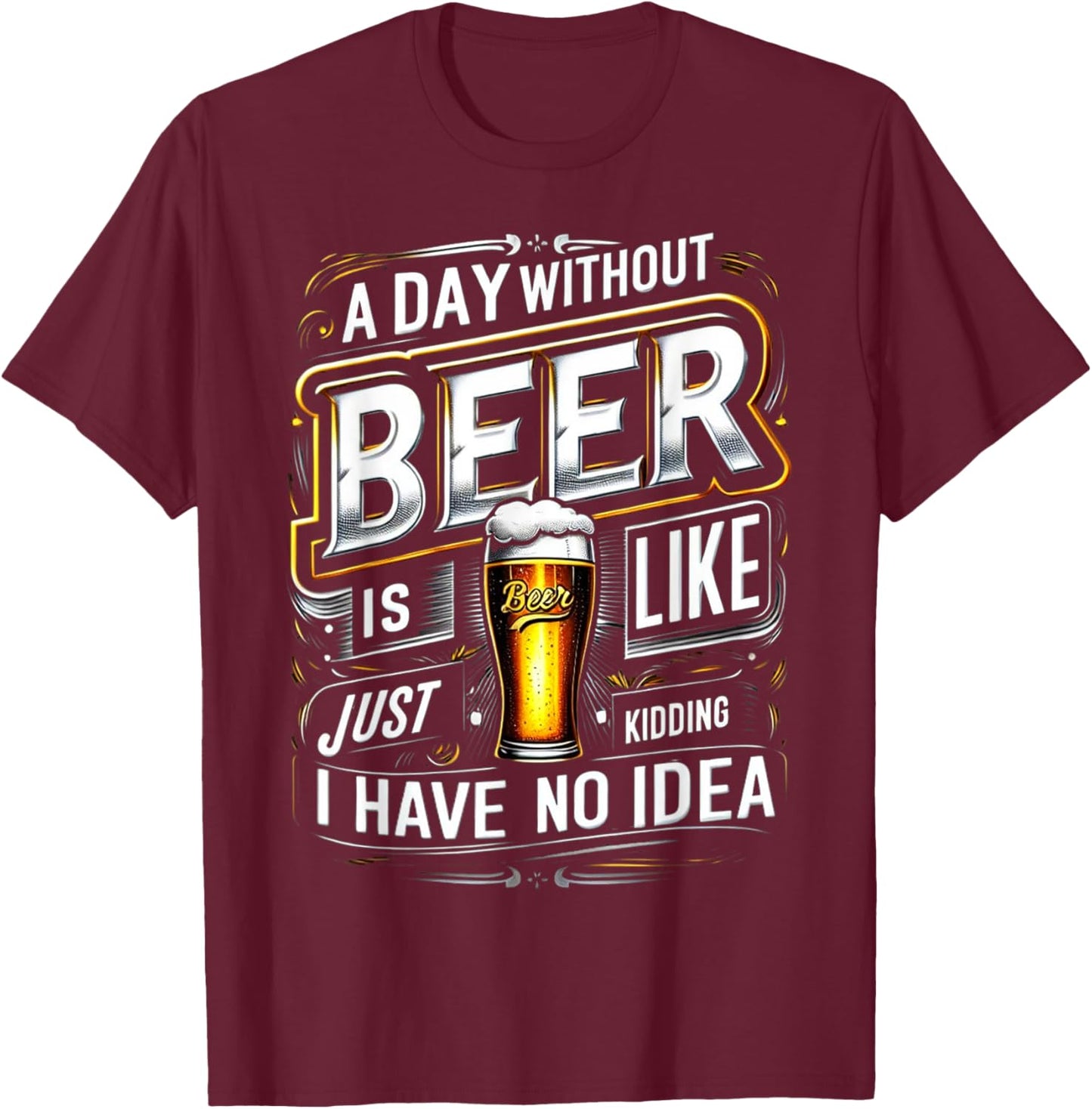M202 A Day Without Beer Is Like Just Kidding I Have No Idea T-Shirt - T-Shirt | Maroon