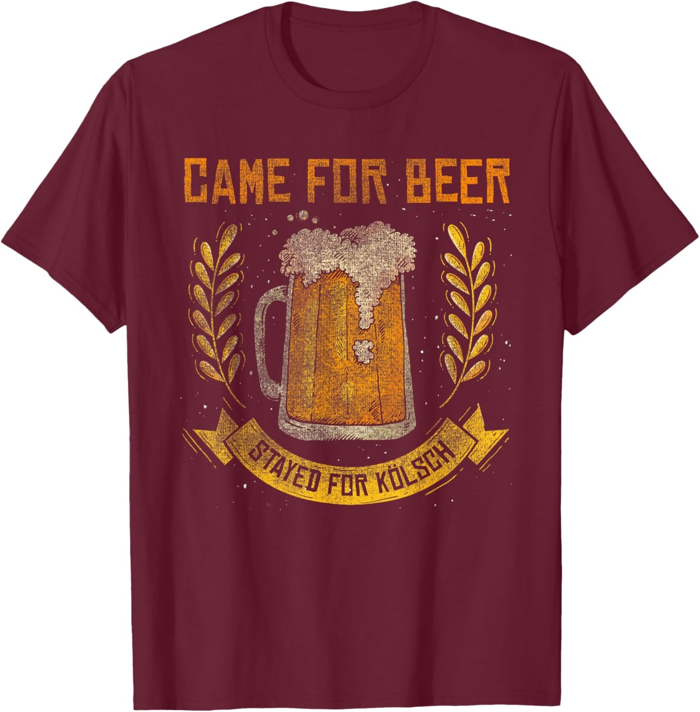 Came for Beer Stayed for Kölsch German Cologne T-Shirt - T-Shirt | Maroon