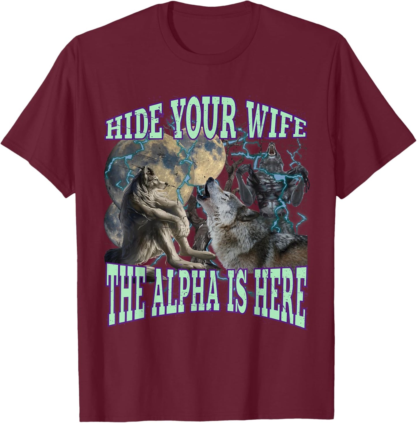 Hide Your Wife The Alpha Is Here Funny Werewolf Wolf Meme T-Shirt - T-Shirt | Maroon