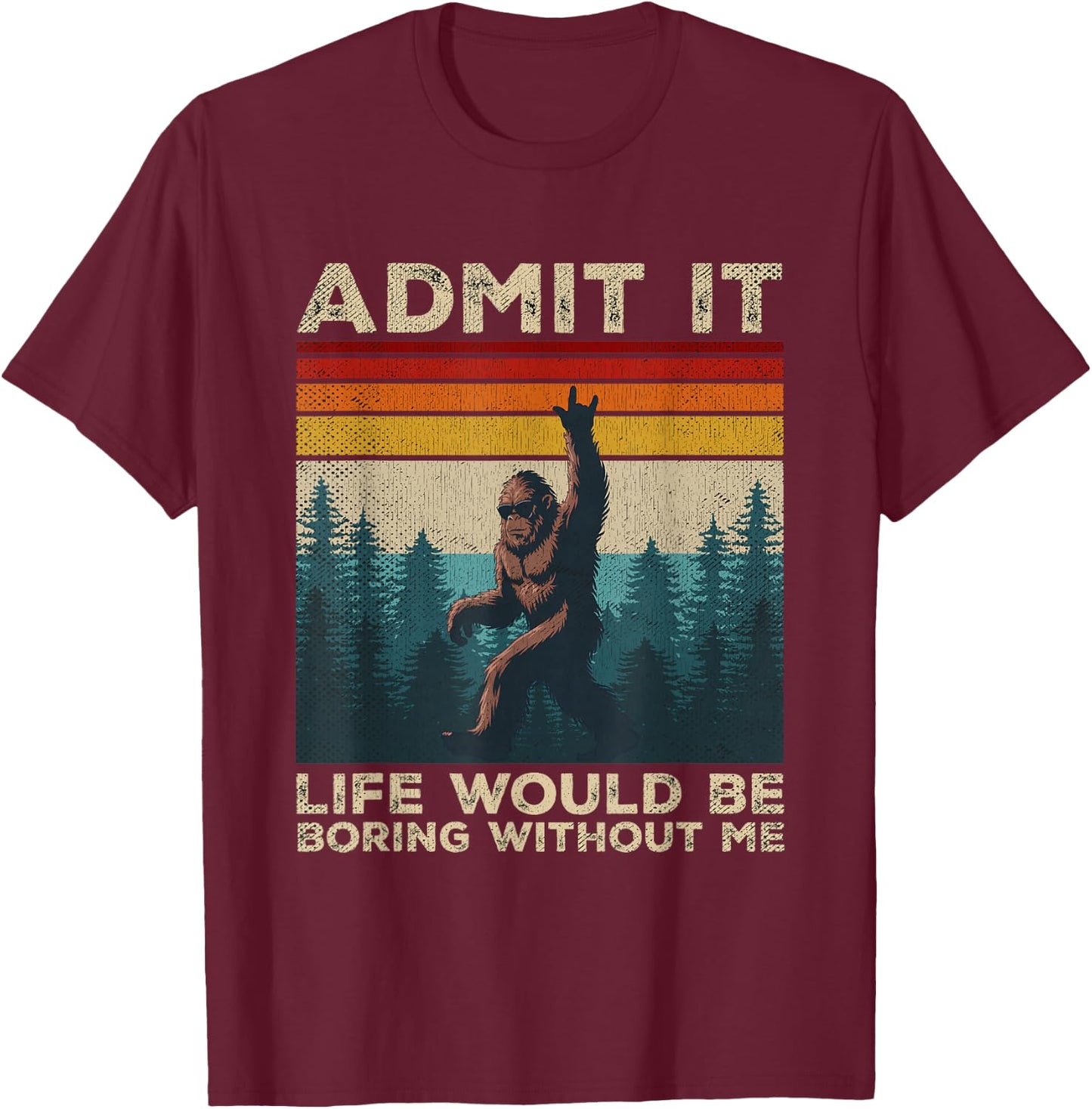 Admit It Life Would Be Boring Without Me Rock On Bigfoot T-Shirt - T-Shirt | Maroon