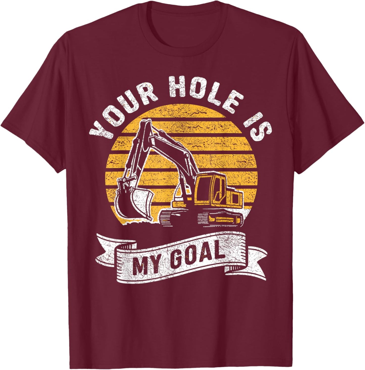 Vintage Your Hole Is My Goal Funny Excavator Saying T-Shirt - T-Shirt | Maroon