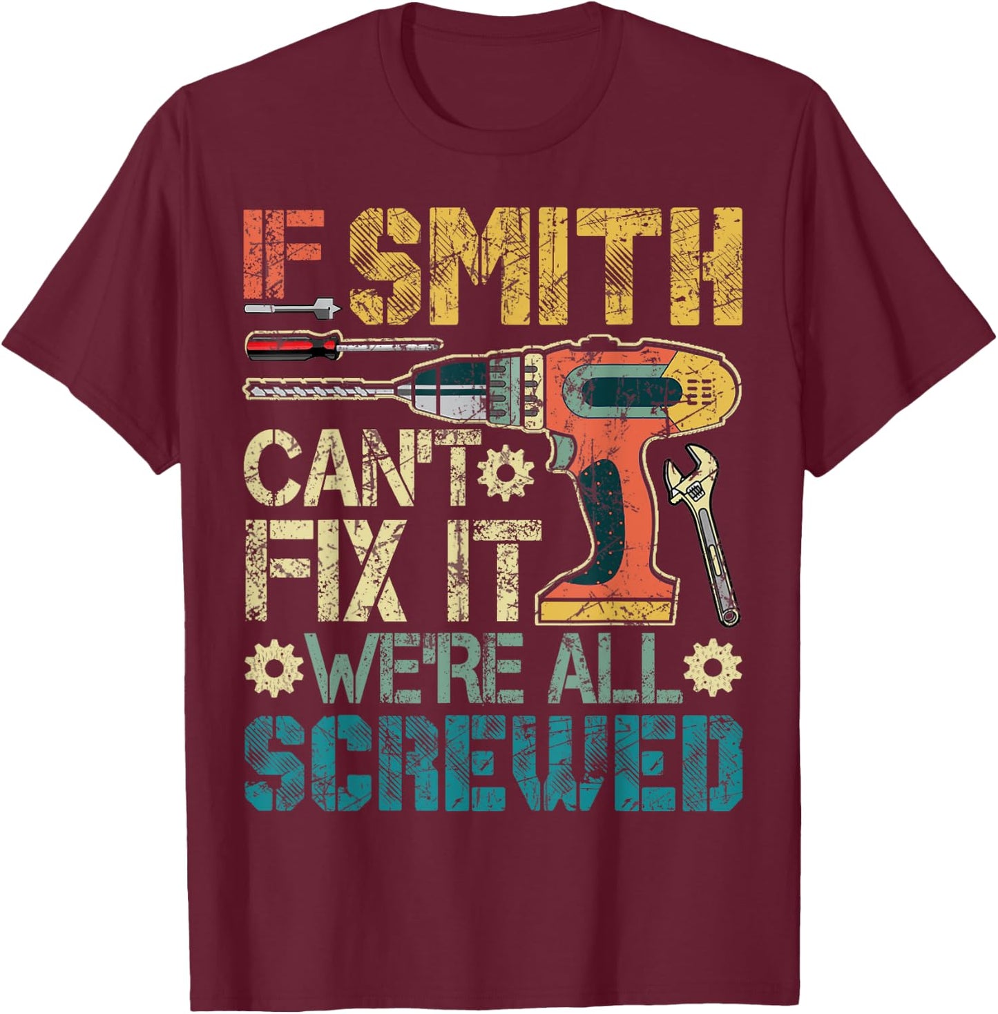 If Smith Can't Fix it We're All Screwed Funny Father's Gift T-Shirt - T-Shirt | Maroon