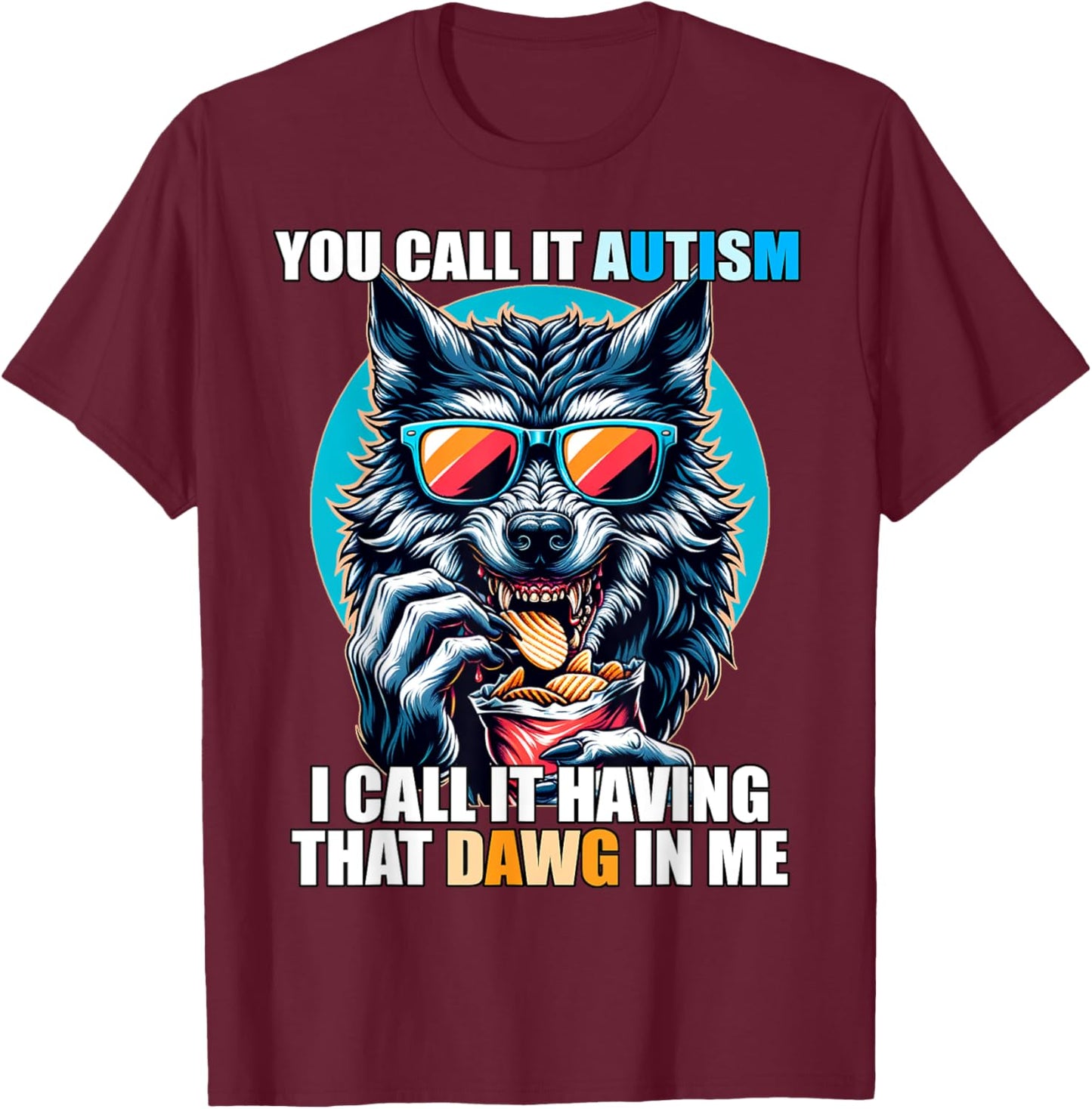 You Call It Autism I Call It Having That Dawg In Me T-Shirt - T-Shirt | Maroon