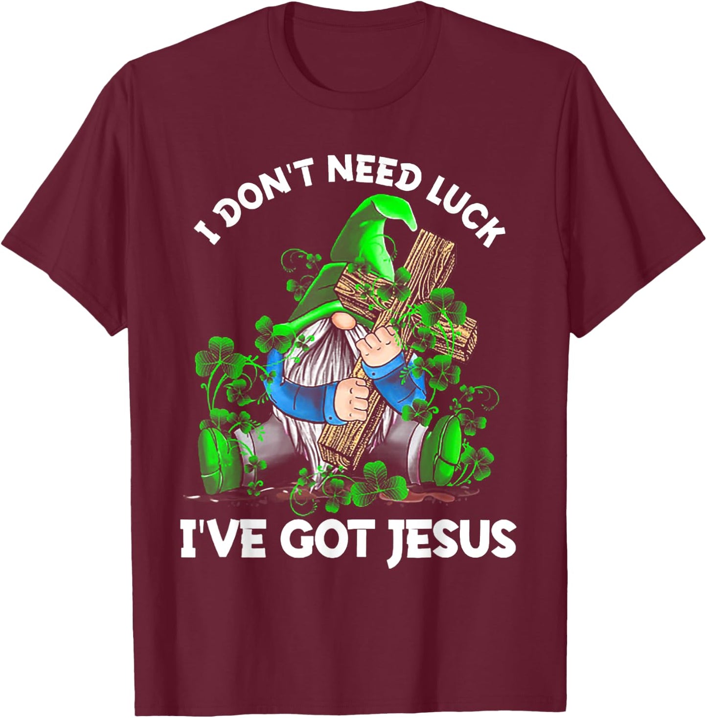 I Don't Need Luck I've Got Jesus Gnome Shamrock T-Shirt - T-Shirt | Maroon