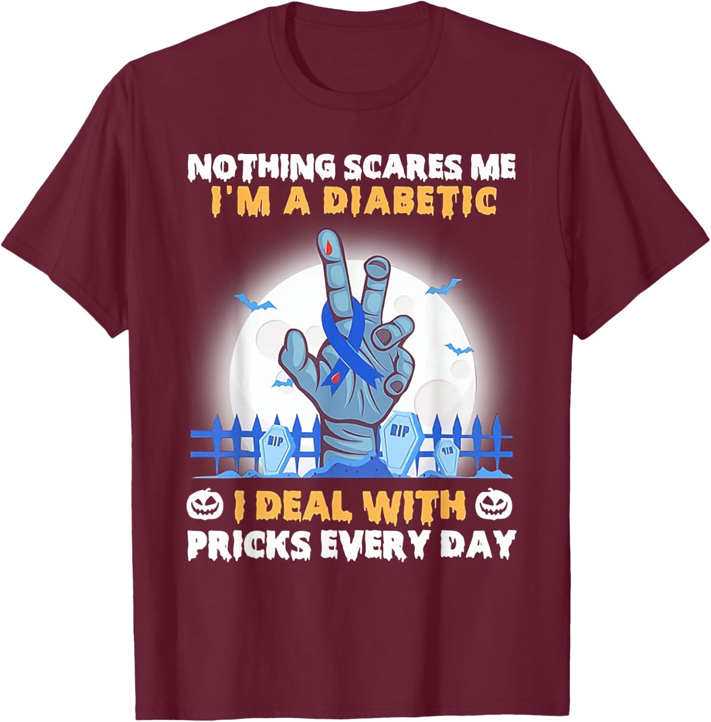 Nothing Scares Me I'm A Diabetic I Deal with Pricks Everyday T-Shirt - T-Shirt | Maroon