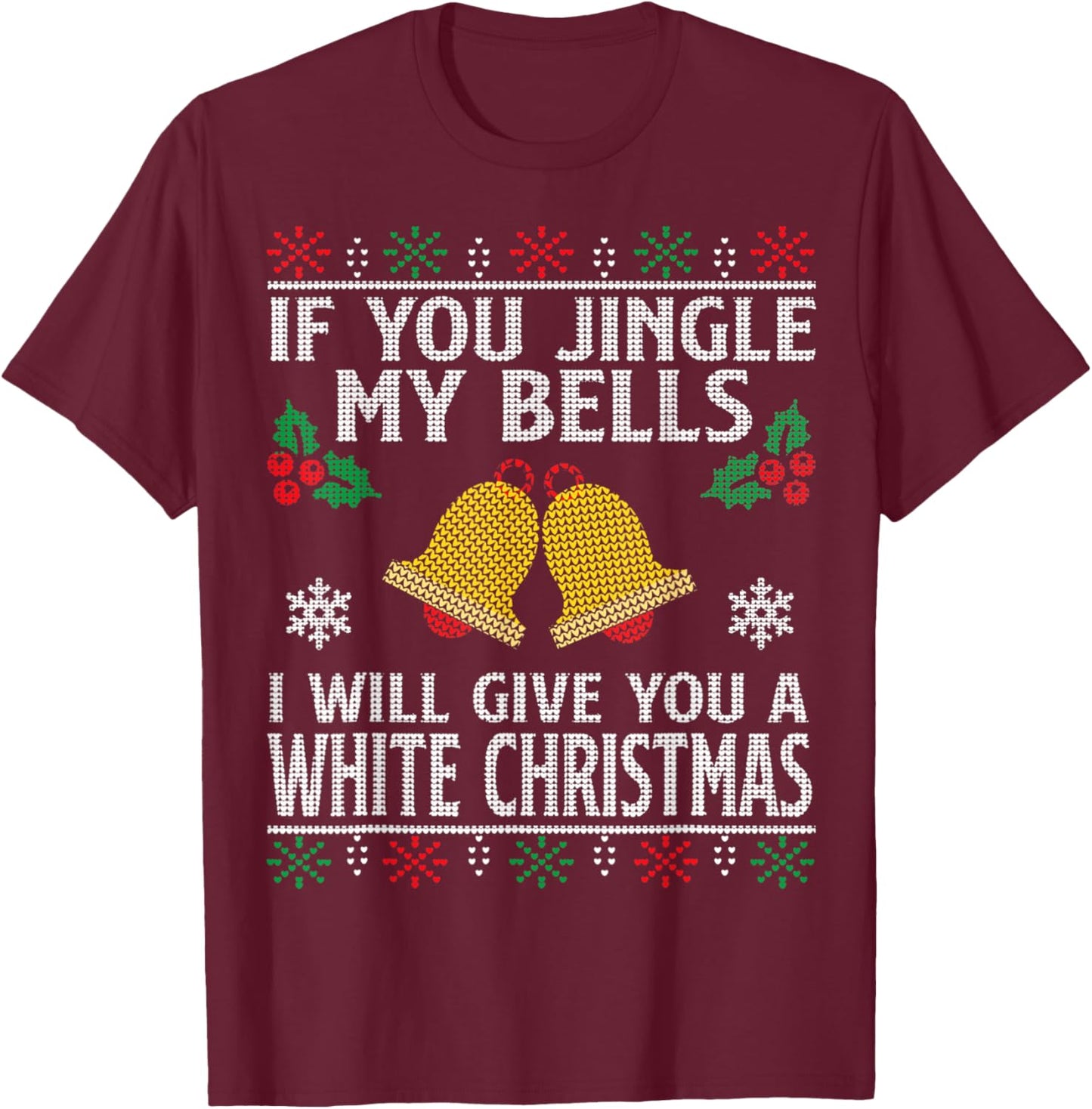 If You Jingle My BELLS I'll Give You a White Christmas T-Shirt - T-Shirt | Maroon