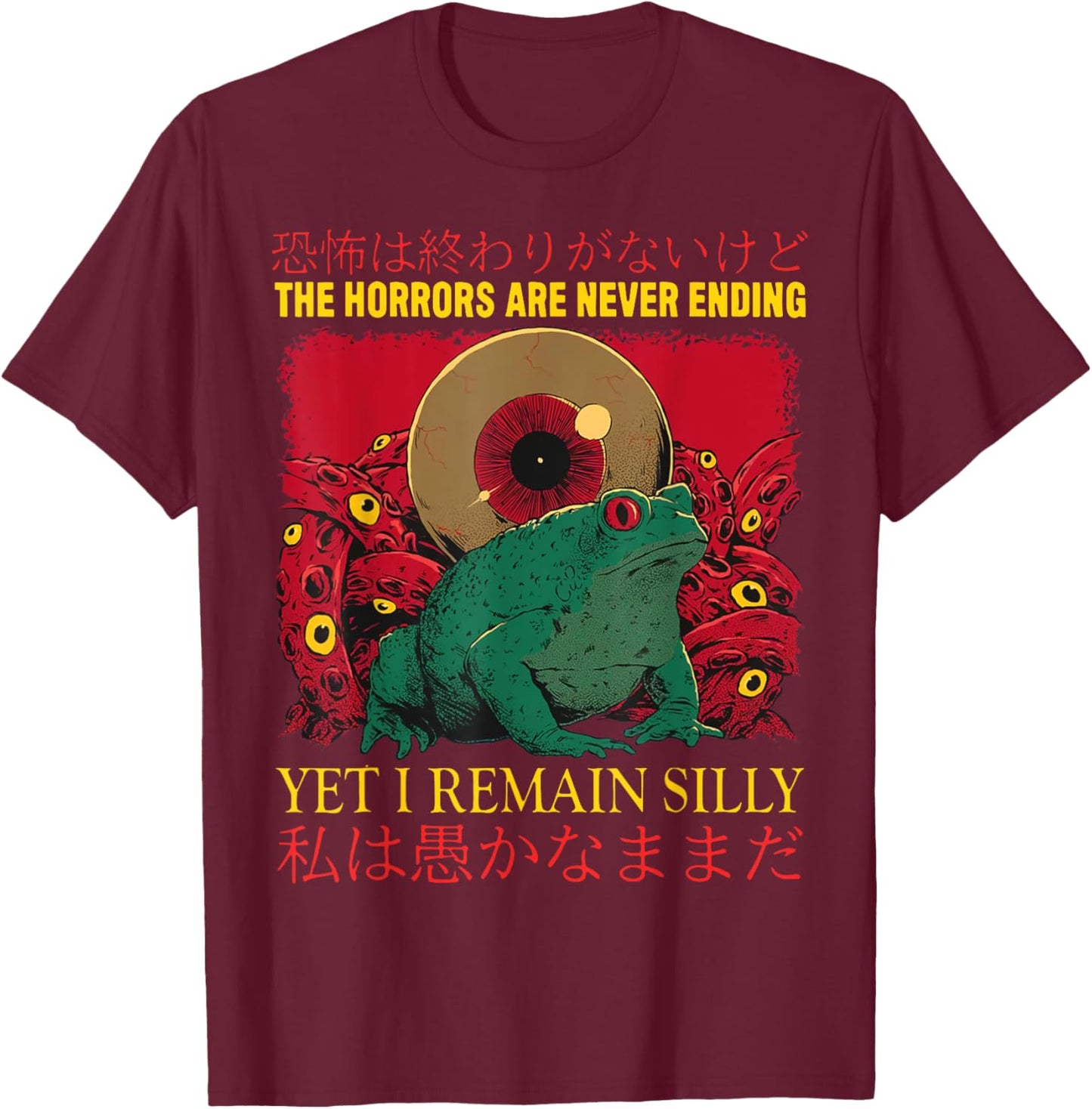 The Horrors Are Never Ending Yet I Remain Silly Frog T-Shirt - T-Shirt | Maroon