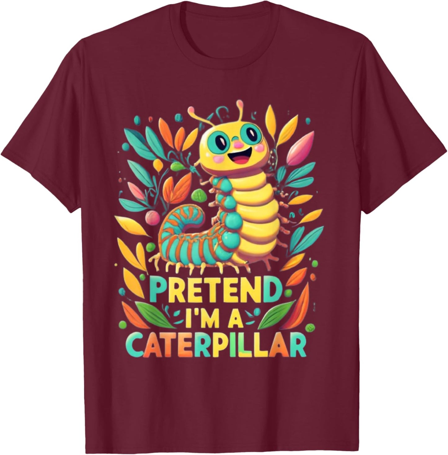 Pretend I'm A Caterpillar Funny Pretend Im a Caterpillar T-Shirt - T-Shirt | Maroon