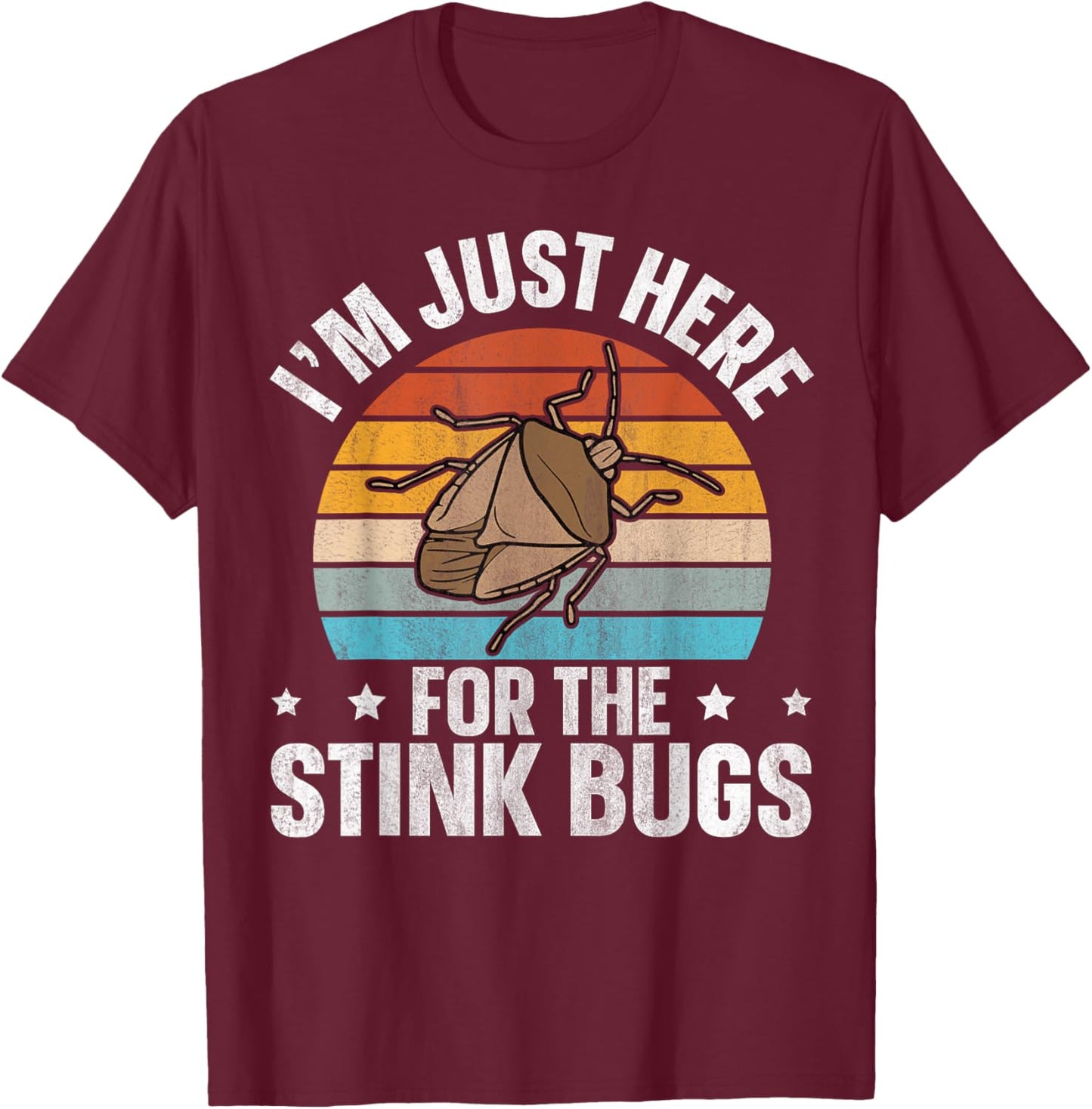 I’m just here for the stink bugs Design for a Stink Bug Fan T-Shirt - T-Shirt | Maroon