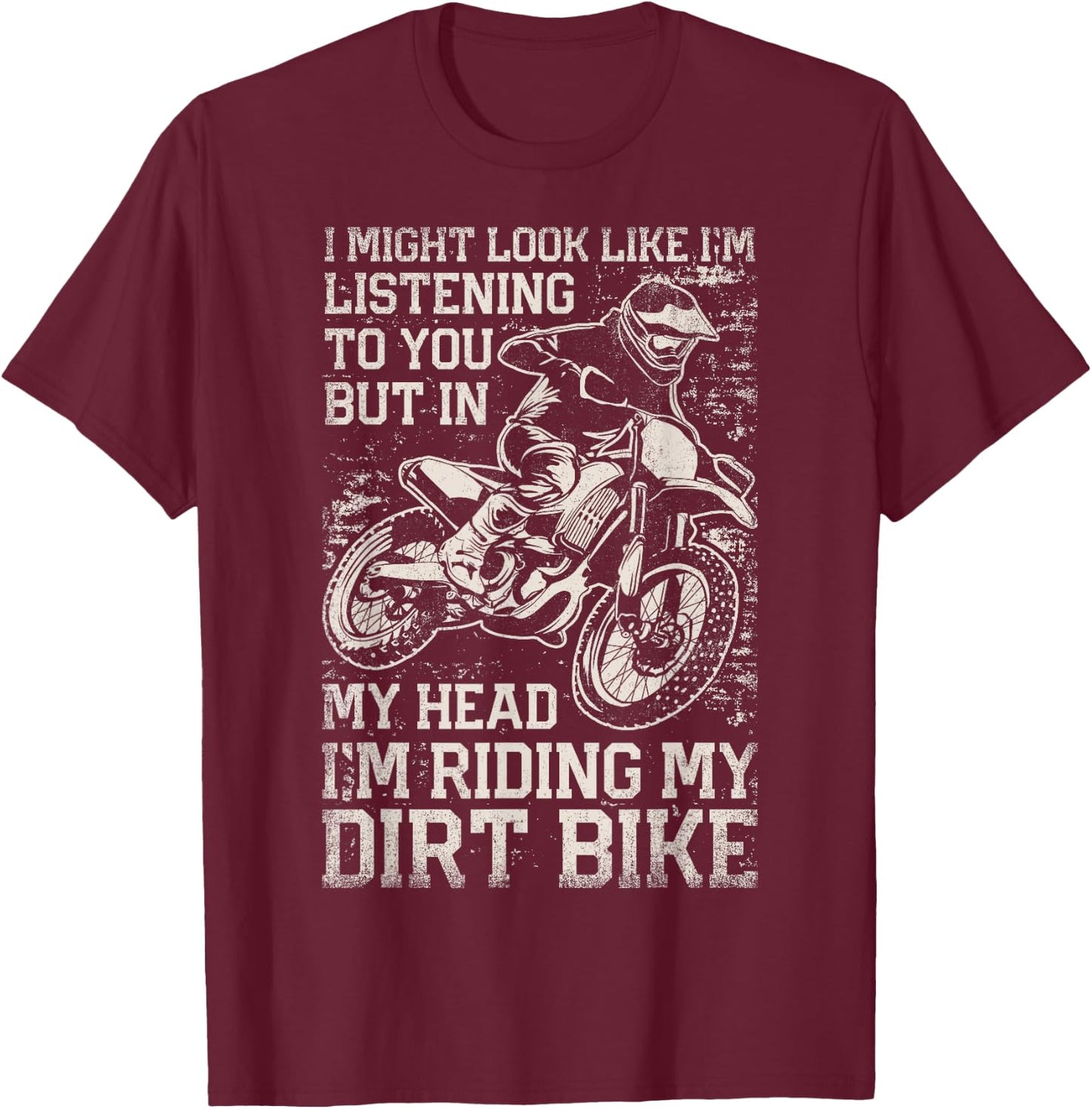 I Might Look Like I'm Listening But I'm Riding My Dirt Bike T-Shirt - T-Shirt | Maroon