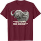 Cape Buffalo Bull You Owe Me Money Africa Safari T-Shirt - T-Shirt | Maroon