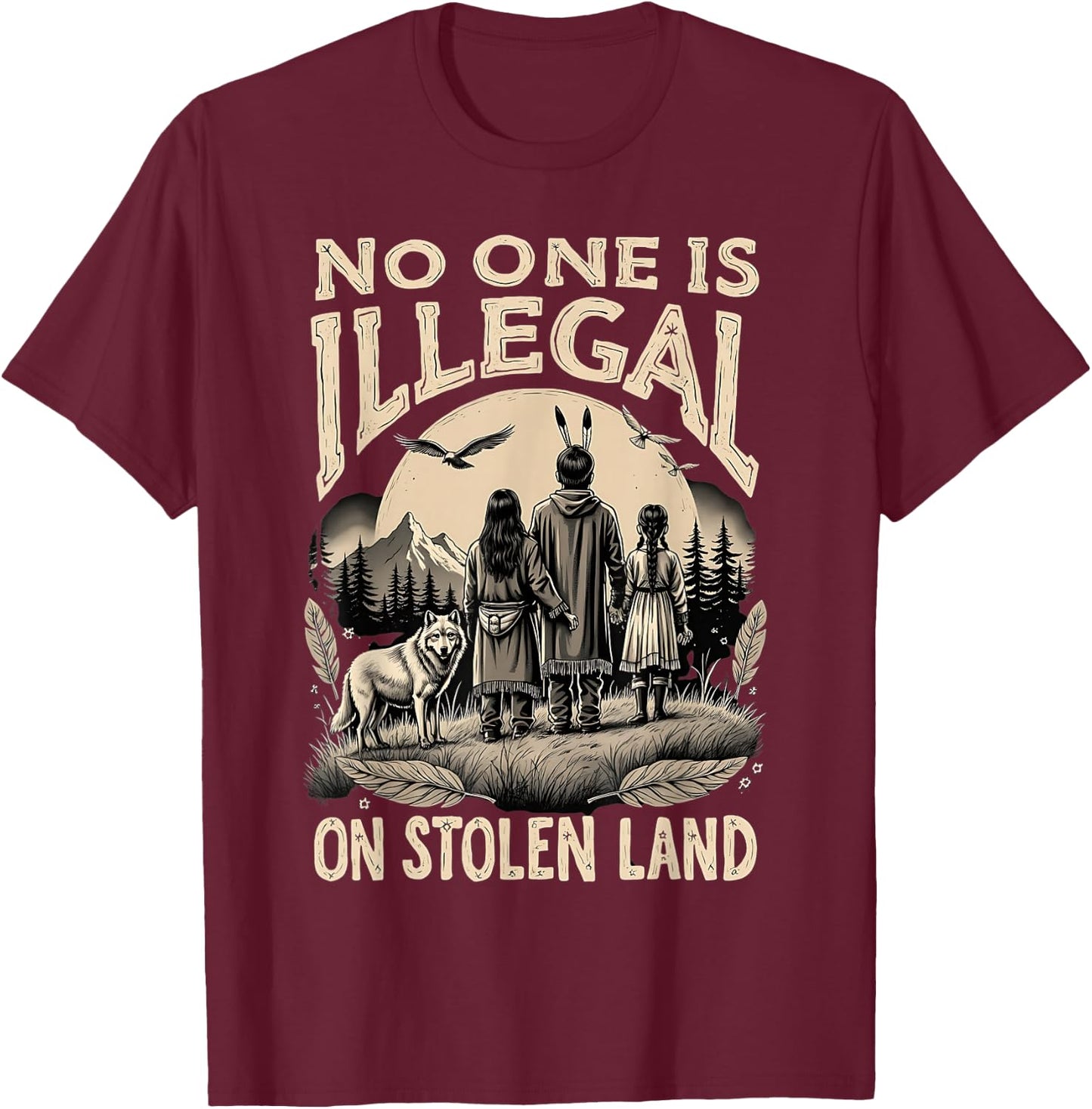 Native Americans No One Is Illegal on Stolen Land T-Shirt - T-Shirt | Maroon
