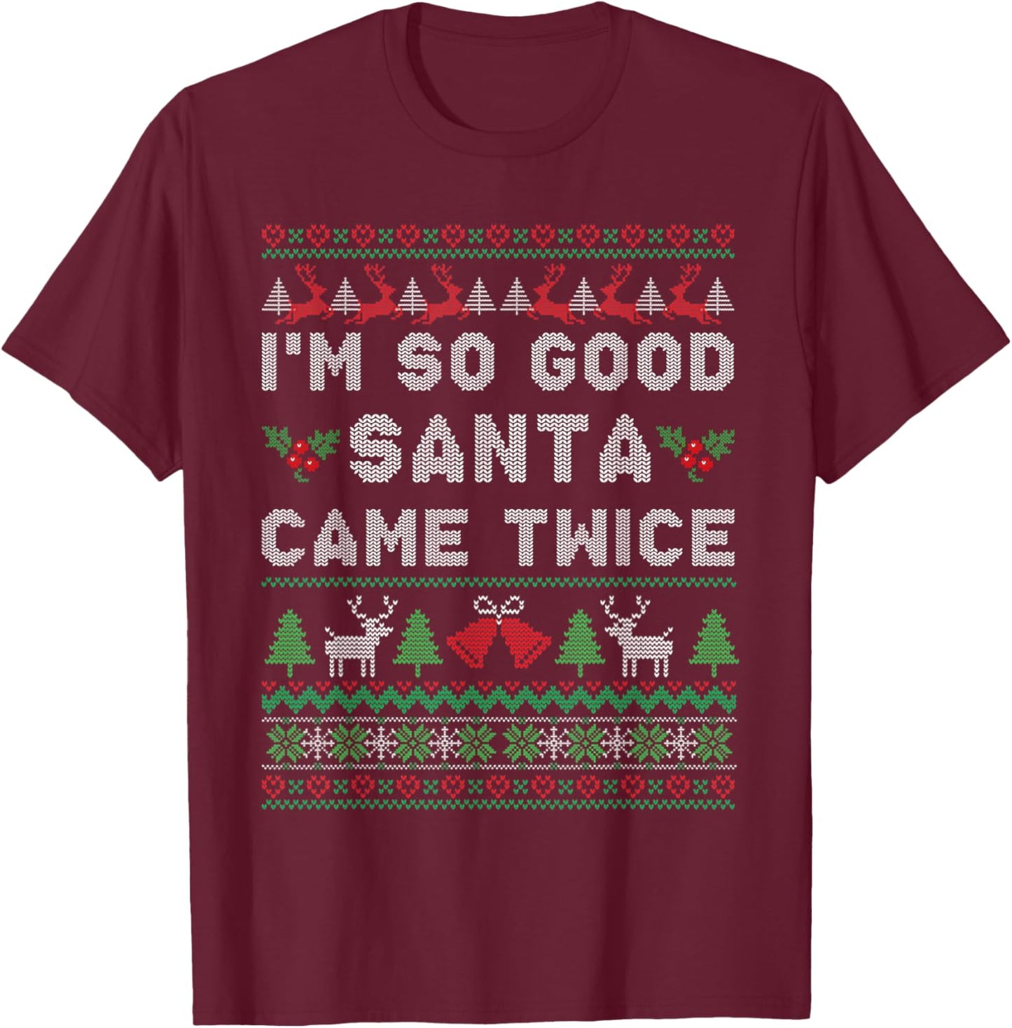 Im so Good Santa Came Twice Naughty Ugly Dirty Santa T-Shirt - T-Shirt | Maroon
