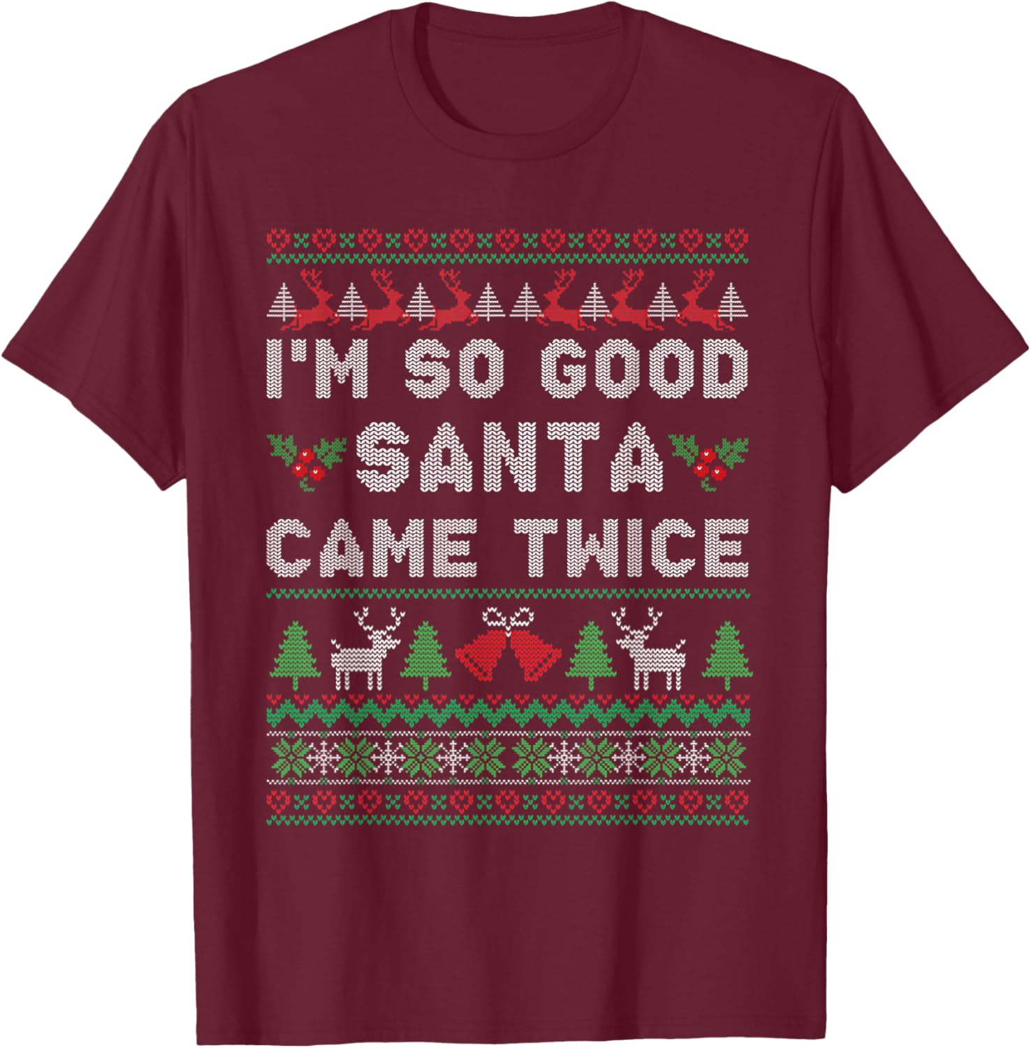 Im so Good Santa Came Twice Naughty Ugly Dirty Santa T-Shirt - T-Shirt | Maroon