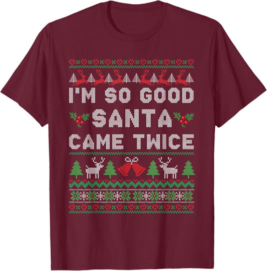Im so Good Santa Came Twice Naughty Ugly Dirty Santa T-Shirt - T-Shirt | Maroon