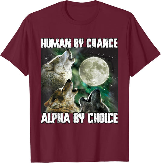 Human By Chance Alpha By Choice Funny Werwolf Wolf Meme T-Shirt - T-Shirt | Maroon