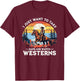 I Just Want to Take Naps and Watch Westerns – Funny Western T-Shirt - T-Shirt | Maroon