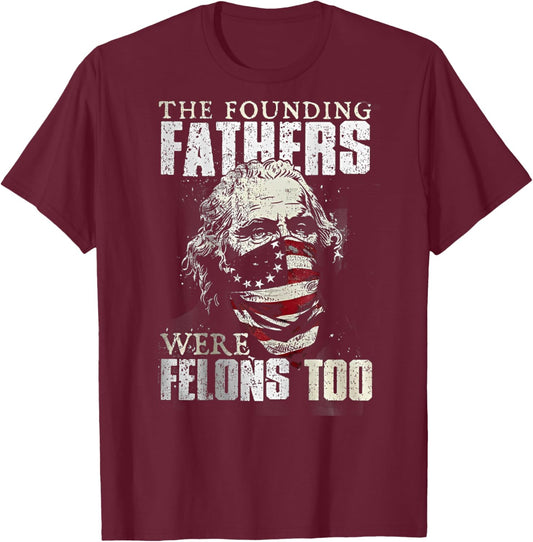 The Founding Fathers Were Felons Too (on back) T-Shirt - T-Shirt | Maroon