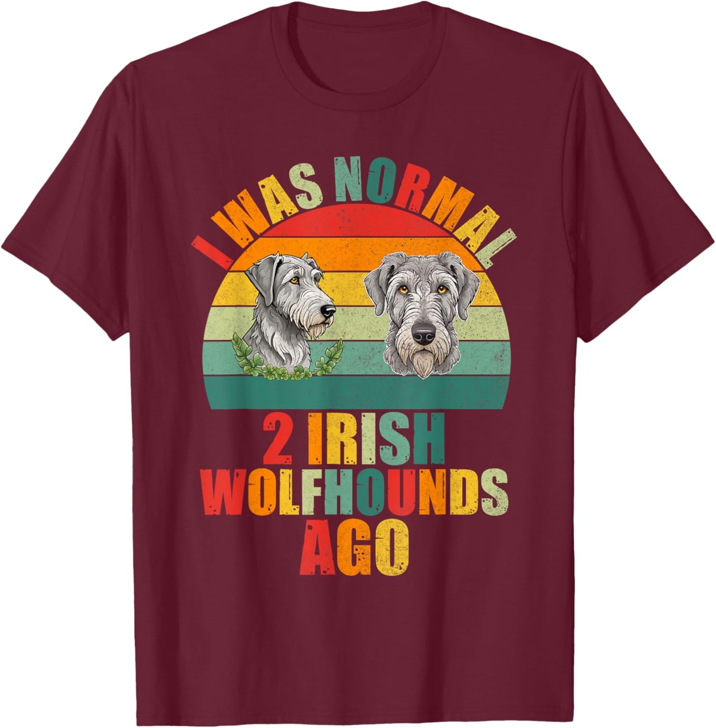 I was normal 2 Irish Wolfhounds ago Irish Wolfhound T-Shirt - T-Shirt | Maroon