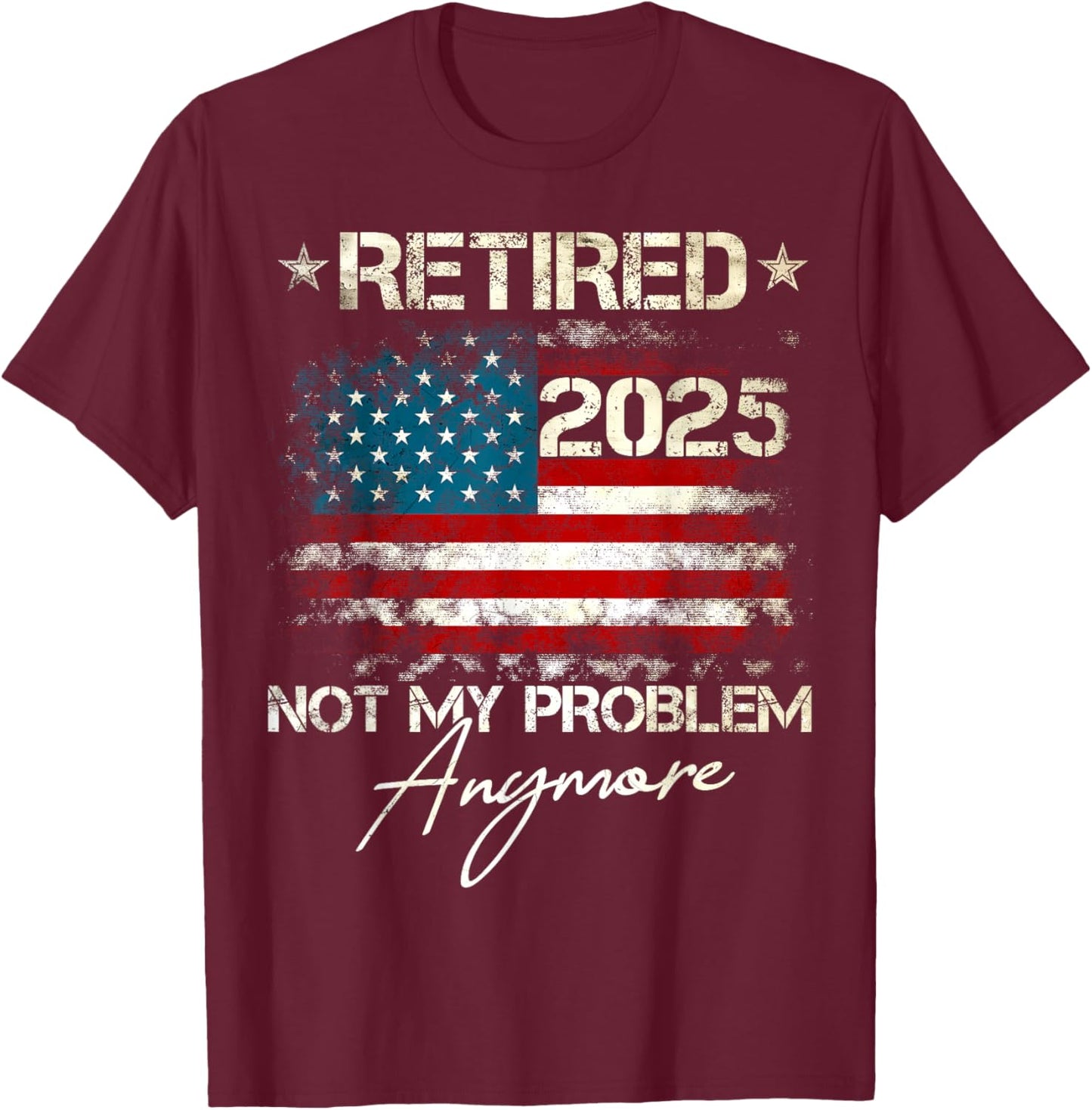 Funny Retirement Gifts For Dad Men Women. Retired 2025 Not My Problem Anymore Vintage American Flag T-Shirt - T-Shirt | Maroon