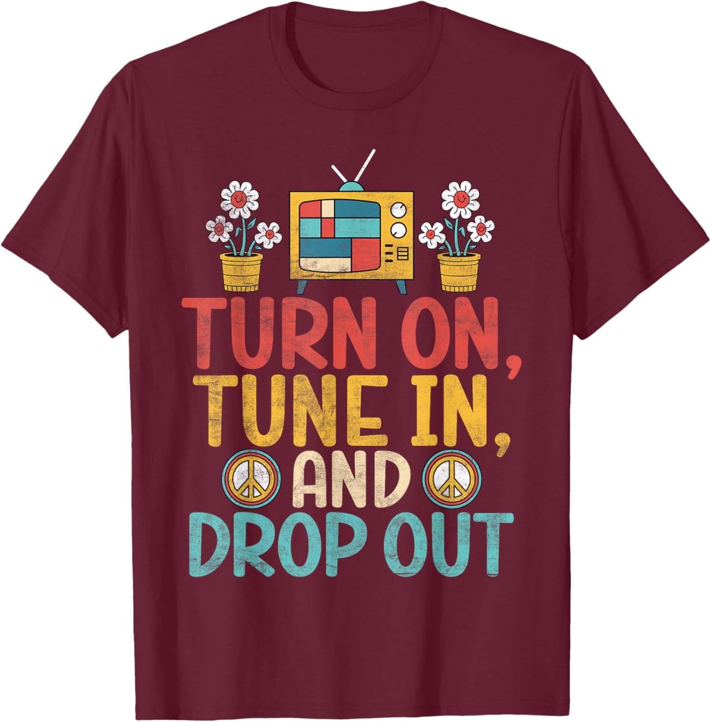 Turn on Tune in and Drop out Hippie T-Shirt - T-Shirt | Maroon