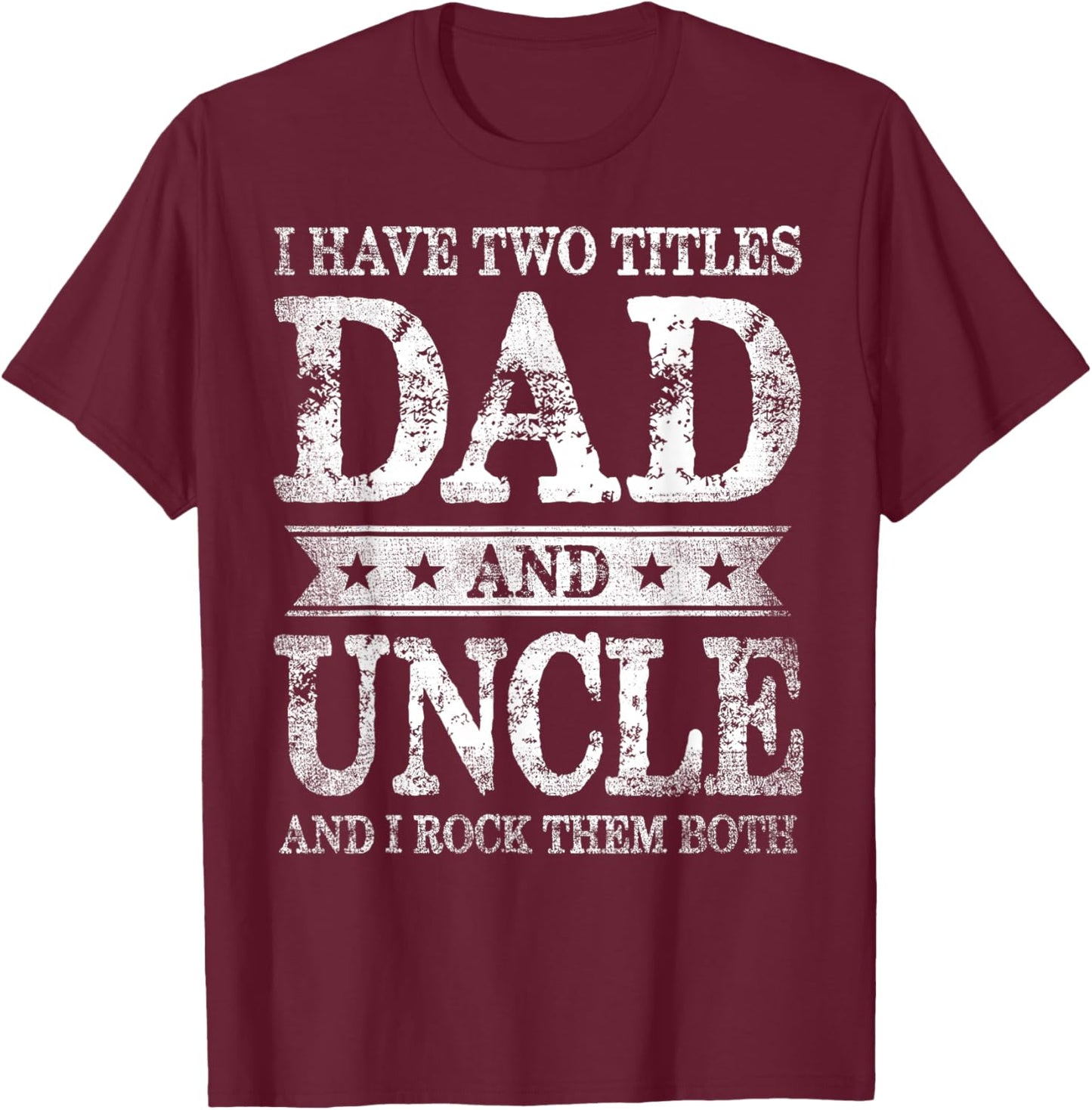 I Have Two Titles Dad And Uncle And I Rock Them Both T-Shirt - T-Shirt | Maroon