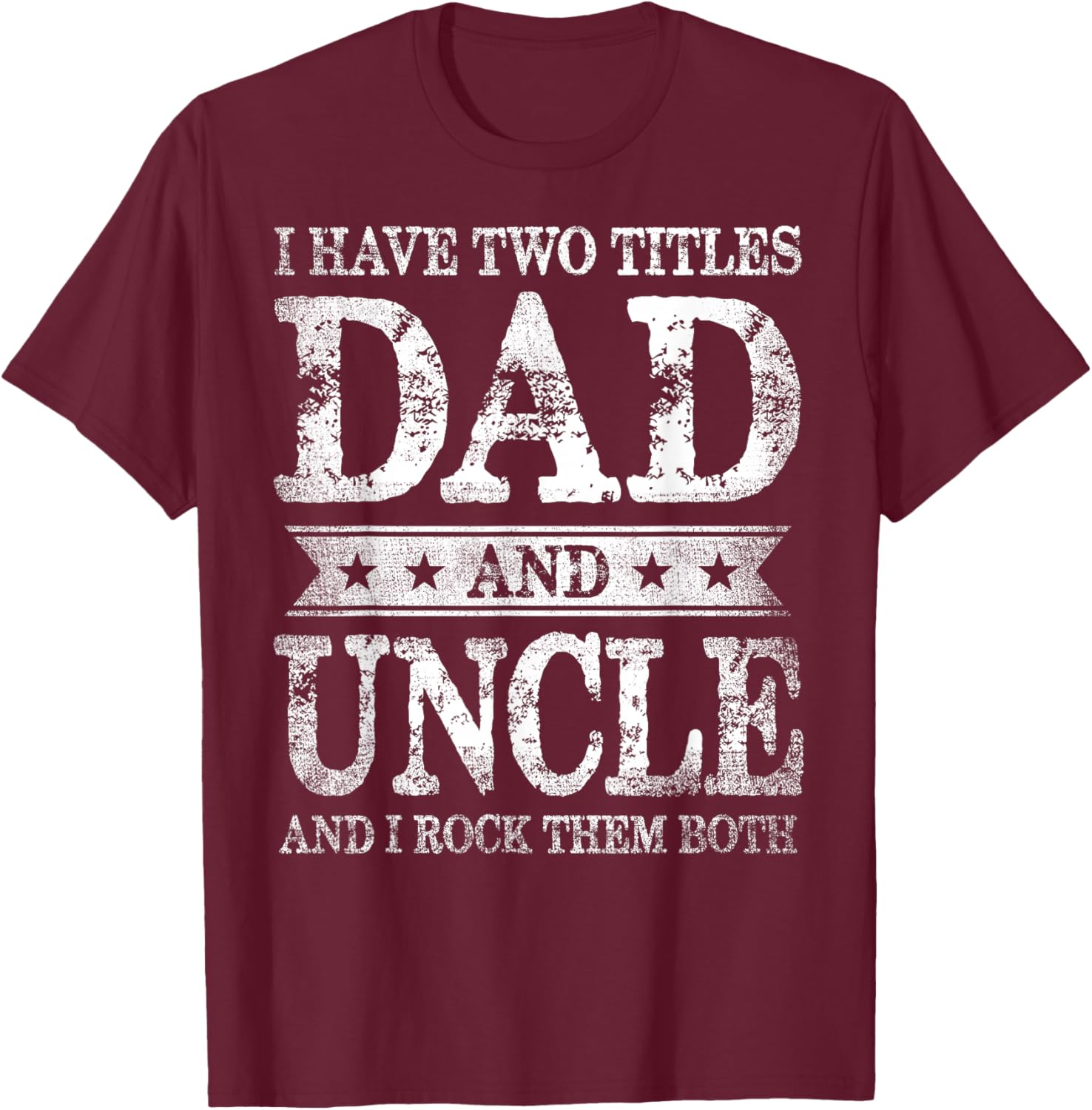 I Have Two Titles Dad And Uncle And I Rock Them Both T-Shirt - T-Shirt | Maroon
