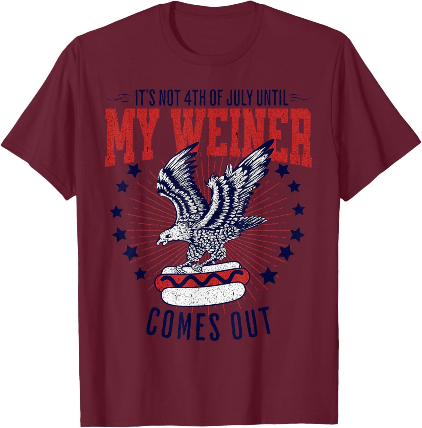It's Not 4th Of July Until my Weiner Comes Out Funny Party T-Shirt - T-Shirt | Maroon