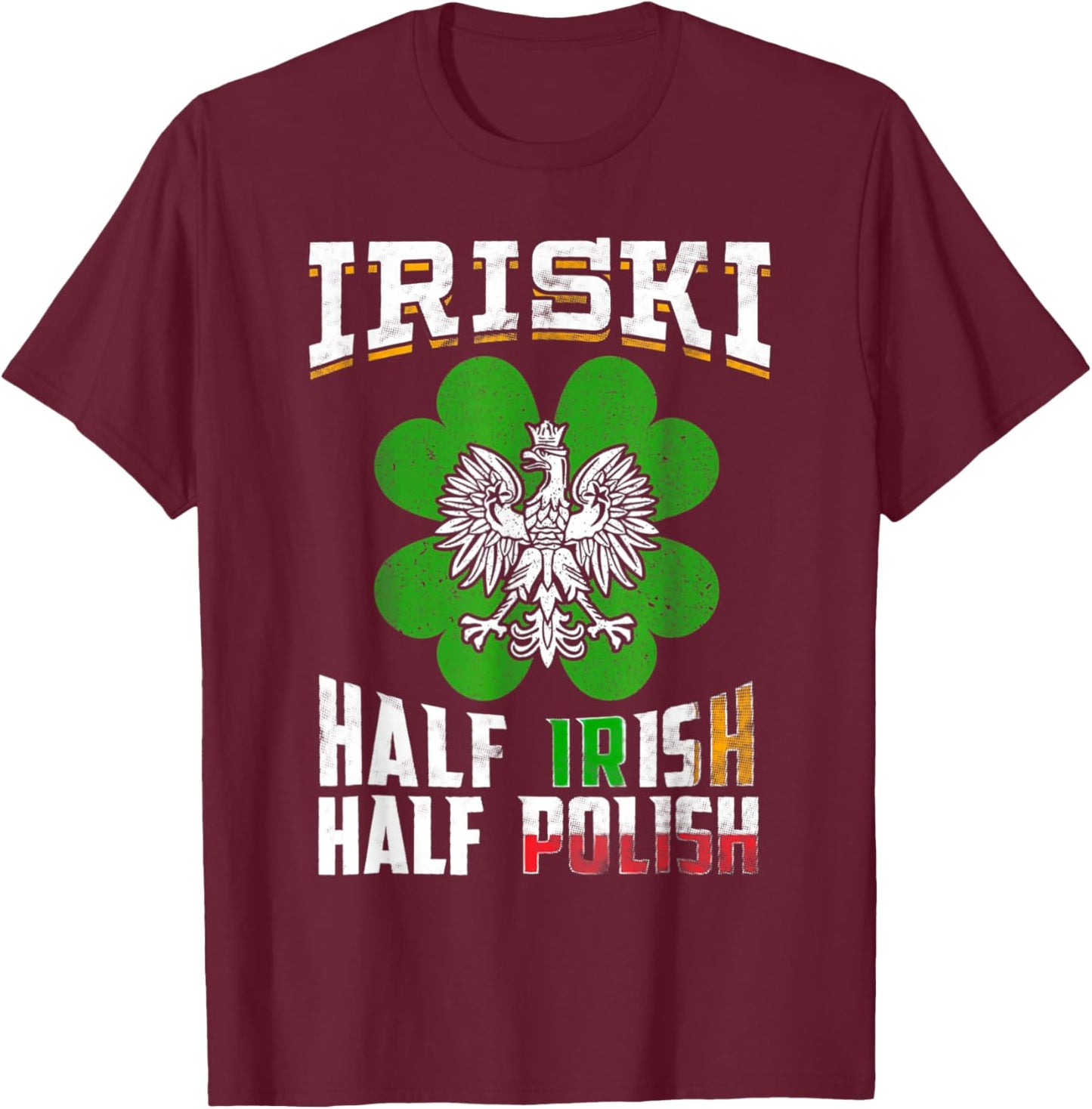 St Patricks Shamrock Gift Iriski Half Irish Half Polish T-Shirt - T-Shirt | Maroon