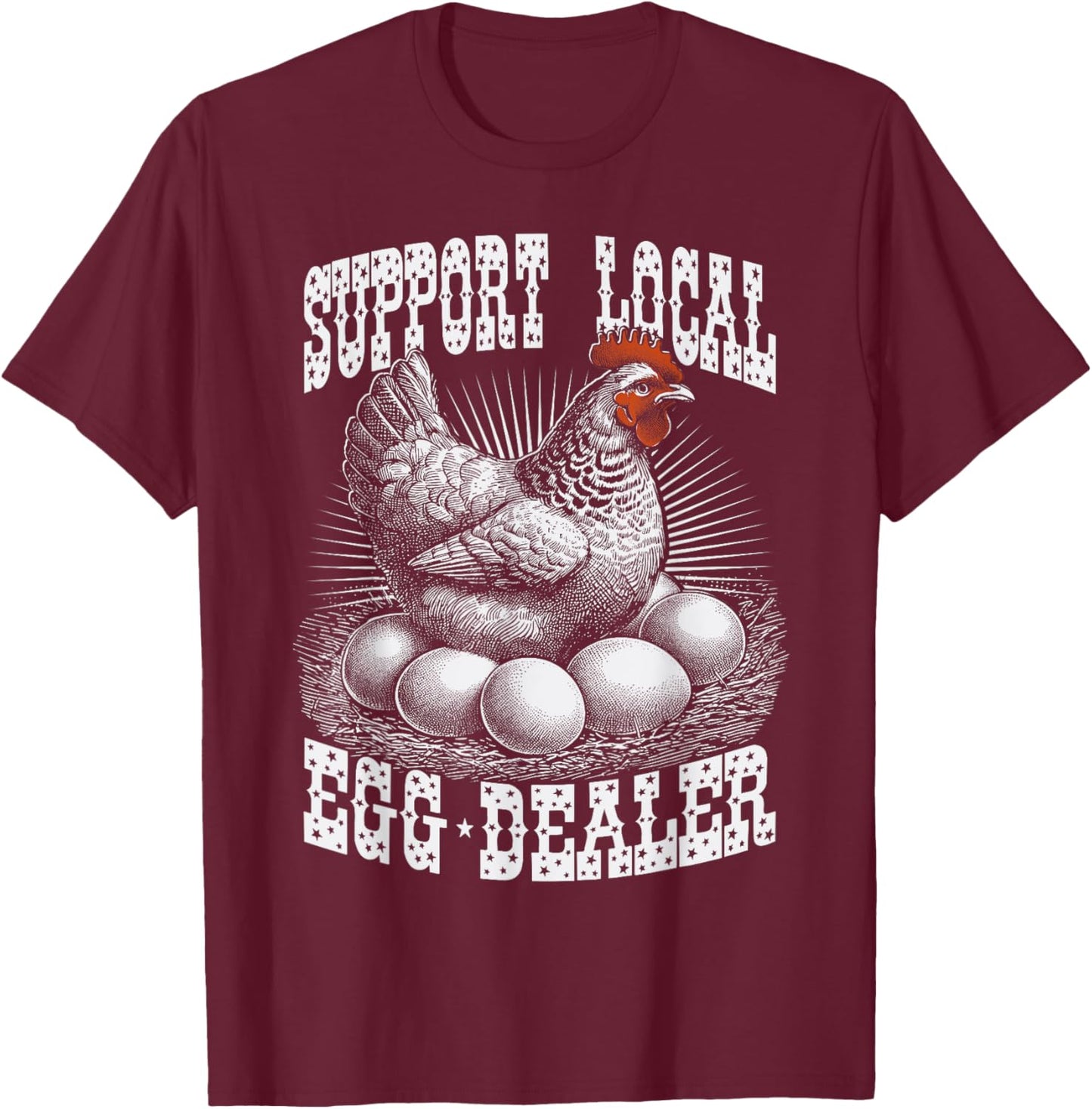 Funny Support Local Egg Dealer Farmers Chickens T-Shirt - T-Shirt | Maroon