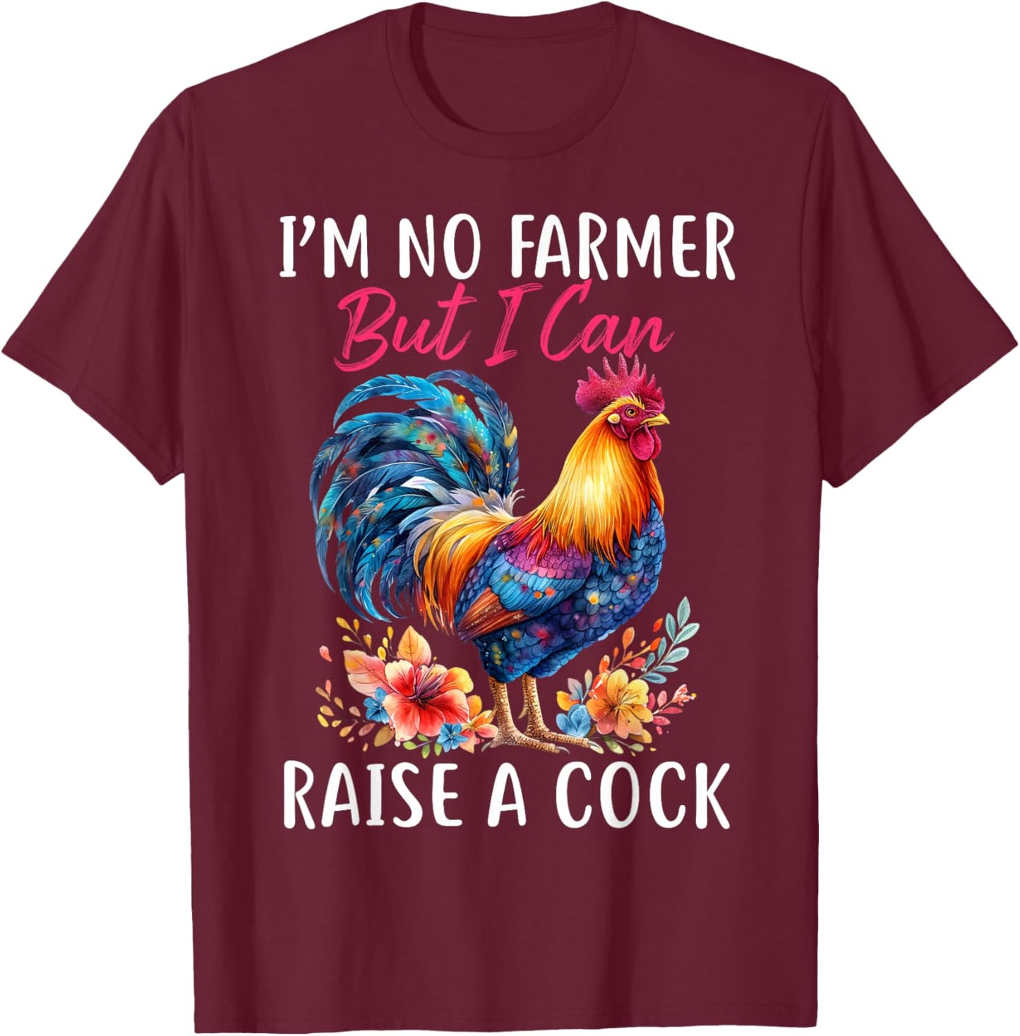 I'm No Farmer But I Can Raise A Cock Chicken T-Shirt - T-Shirt | Maroon