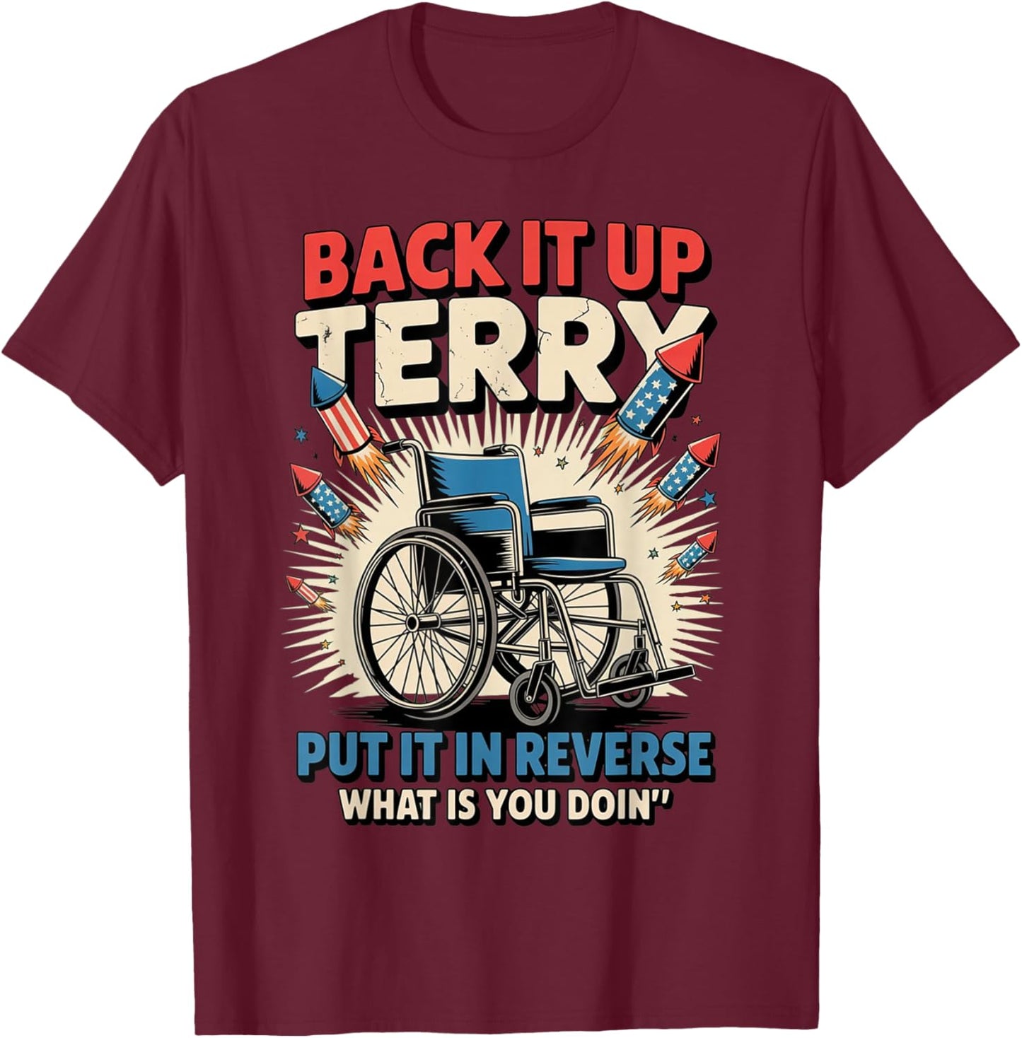Back It Up Terry Put It In Reverse Funny 4th of July T-Shirt - T-Shirt | Maroon