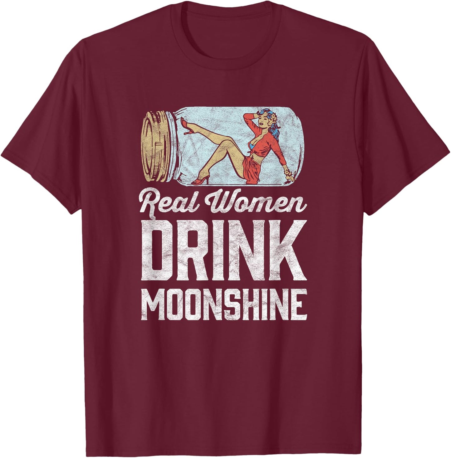 Real Women Drink Moonshine Funny Shine Jar Girl T-Shirt - T-Shirt | Maroon