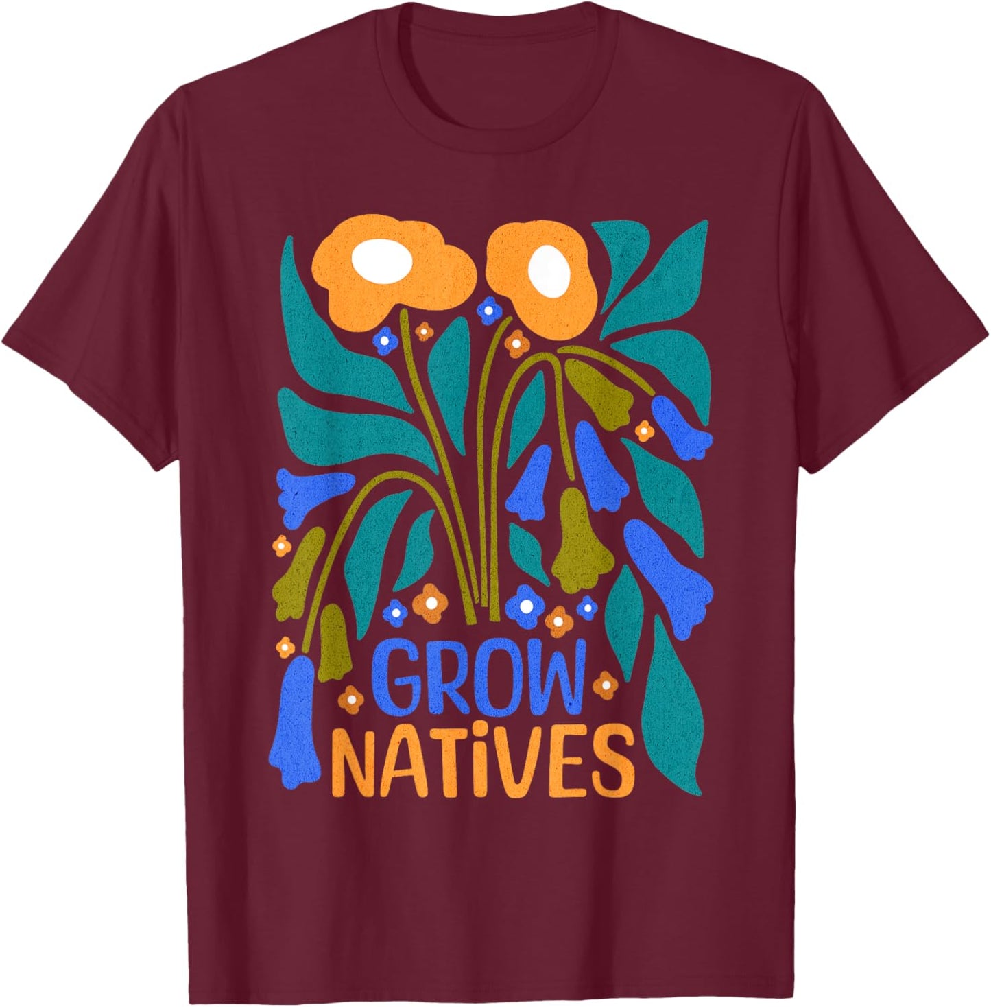 Grow Natives for Gardeners Who Grow Native Plants T-Shirt - T-Shirt | Maroon