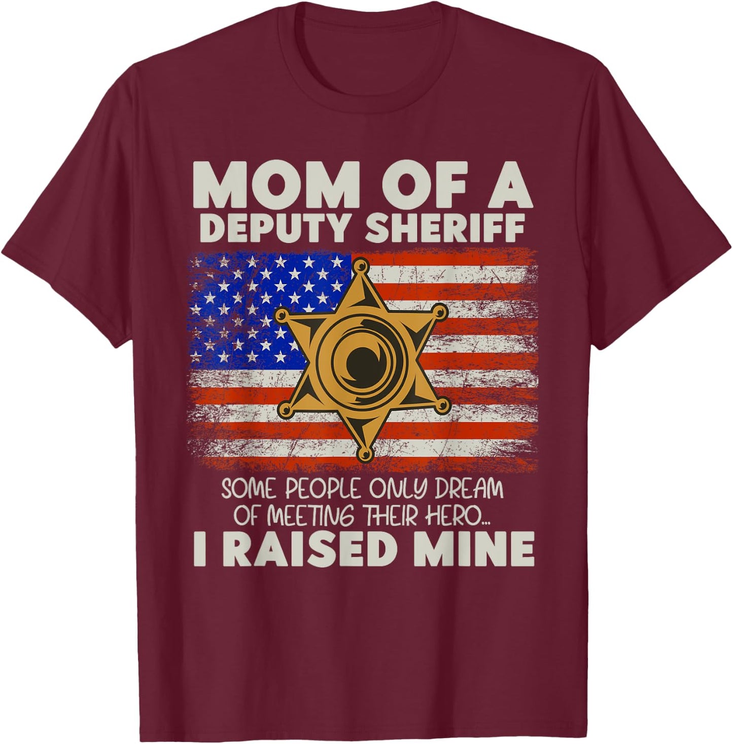 Mom Of A Deputy Sheriff I Raised Hero Law Enforcers T-Shirt - T-Shirt | Maroon