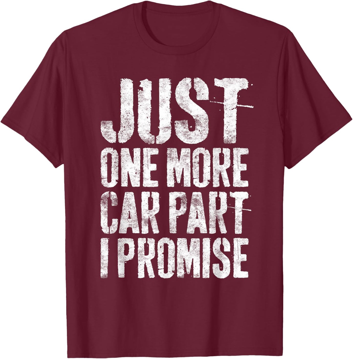 Just One More Car Part I Promise Shirt Men Car Guy Mechanic T-Shirt - T-Shirt | Maroon